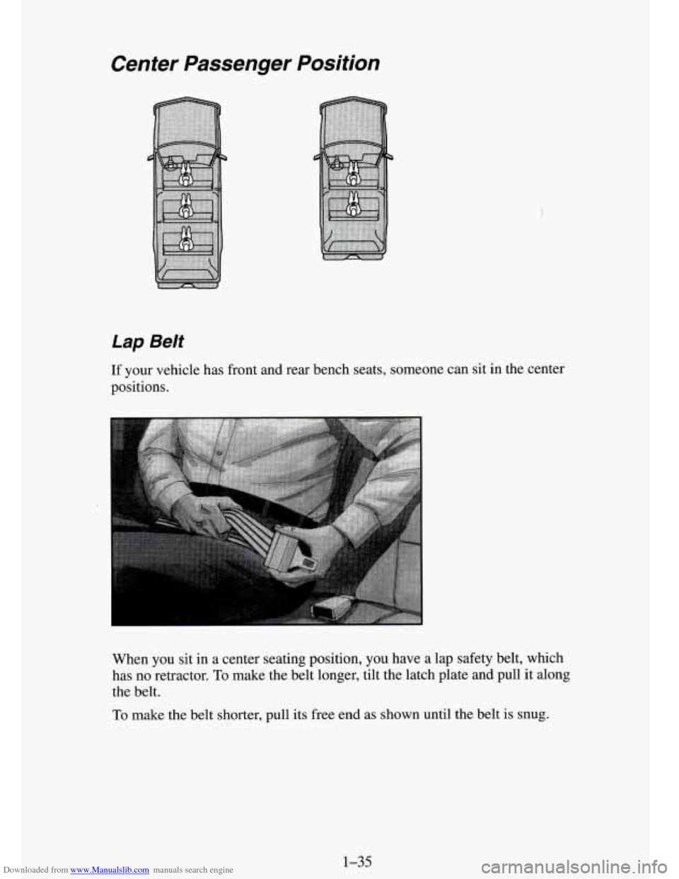 CHEVROLET TAHOE 1995 1.G Service Manual Downloaded from www.Manualslib.com manuals search engine Center Passenger Position
Lap Belt
If your vehicle has front and rear bench seats, someone can sit in the center
positions.
When you CHEVROLET TAHOE 1995 1.G Service Manual Downloaded from www.Manualslib.com manuals search engine Center Passenger Position
Lap Belt
If your vehicle has front and rear bench seats, someone can sit in the center
positions.
When you