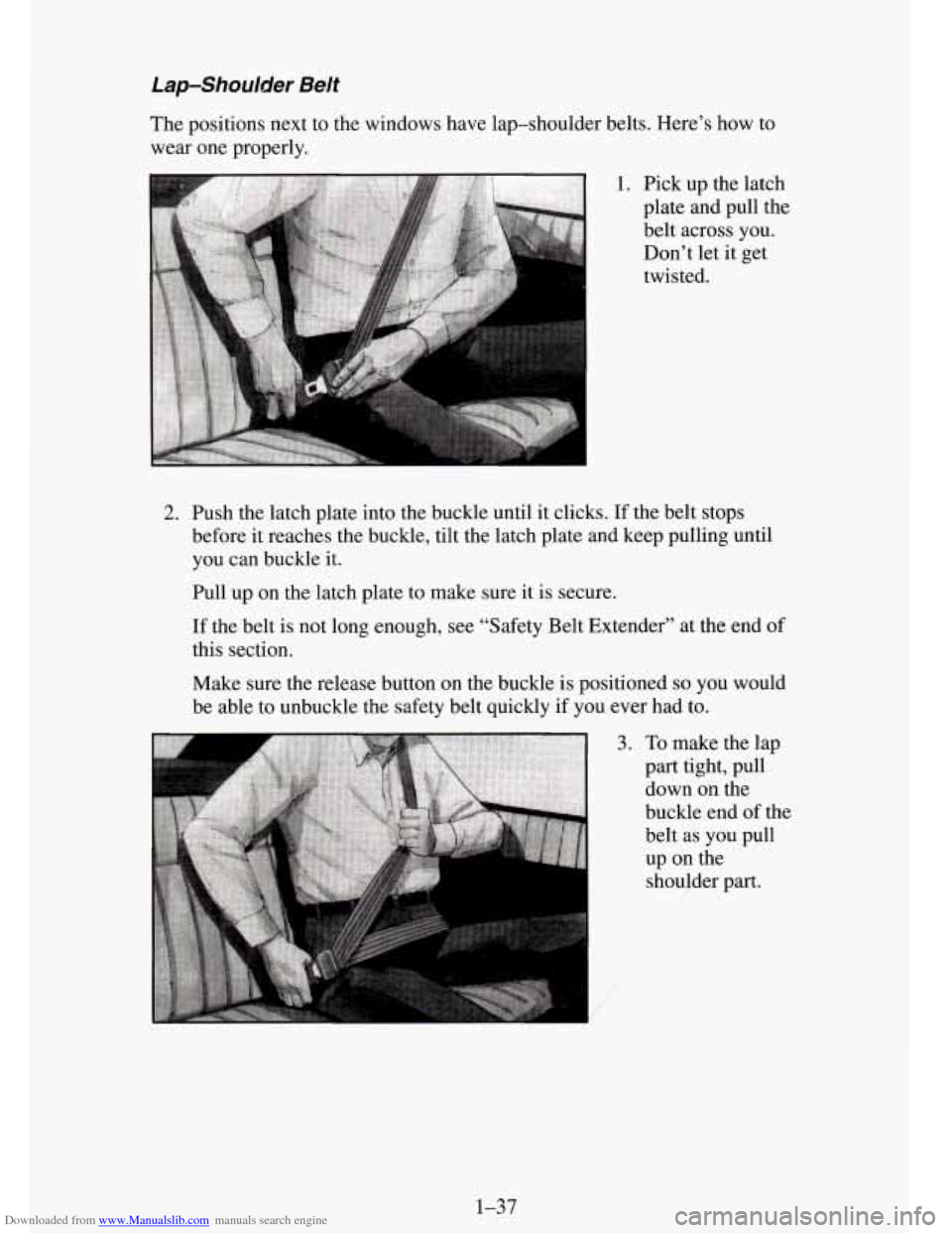 CHEVROLET TAHOE 1995 1.G Workshop Manual Downloaded from www.Manualslib.com manuals search engine Lap-Shoulder Belt
The positions next to the windows have lap-shoulder belts. Here’s how to
wear one properly.
1. Pick up the latch
p CHEVROLET TAHOE 1995 1.G Workshop Manual Downloaded from www.Manualslib.com manuals search engine Lap-Shoulder Belt
The positions next to the windows have lap-shoulder belts. Here’s how to
wear one properly.
1. Pick up the latch
p