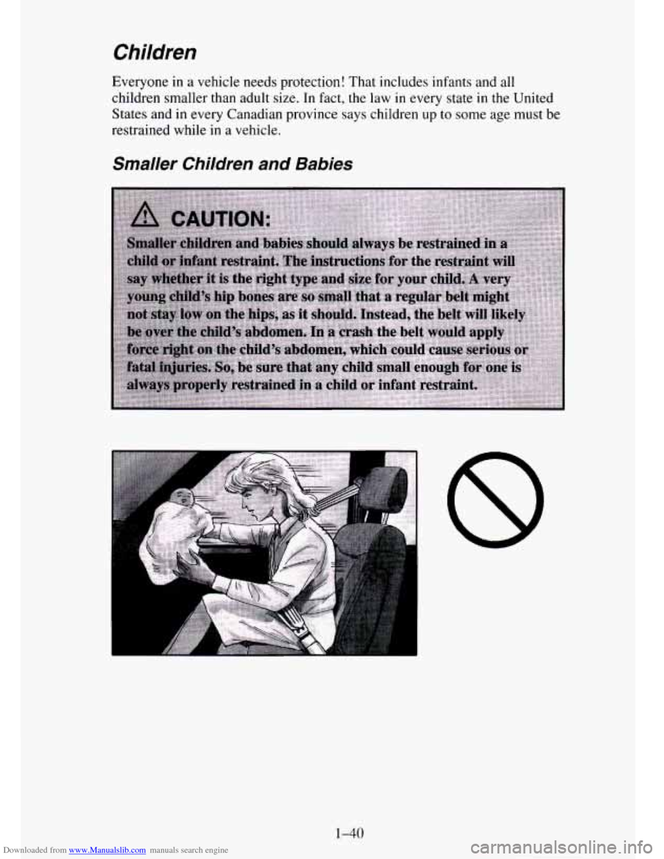 CHEVROLET TAHOE 1995 1.G Workshop Manual Downloaded from www.Manualslib.com manuals search engine Children
Everyone in a vehicle needs protection! That includes infants and all
children smaller than adult size. In fact, the law in ever CHEVROLET TAHOE 1995 1.G Workshop Manual Downloaded from www.Manualslib.com manuals search engine Children
Everyone in a vehicle needs protection! That includes infants and all
children smaller than adult size. In fact, the law in ever