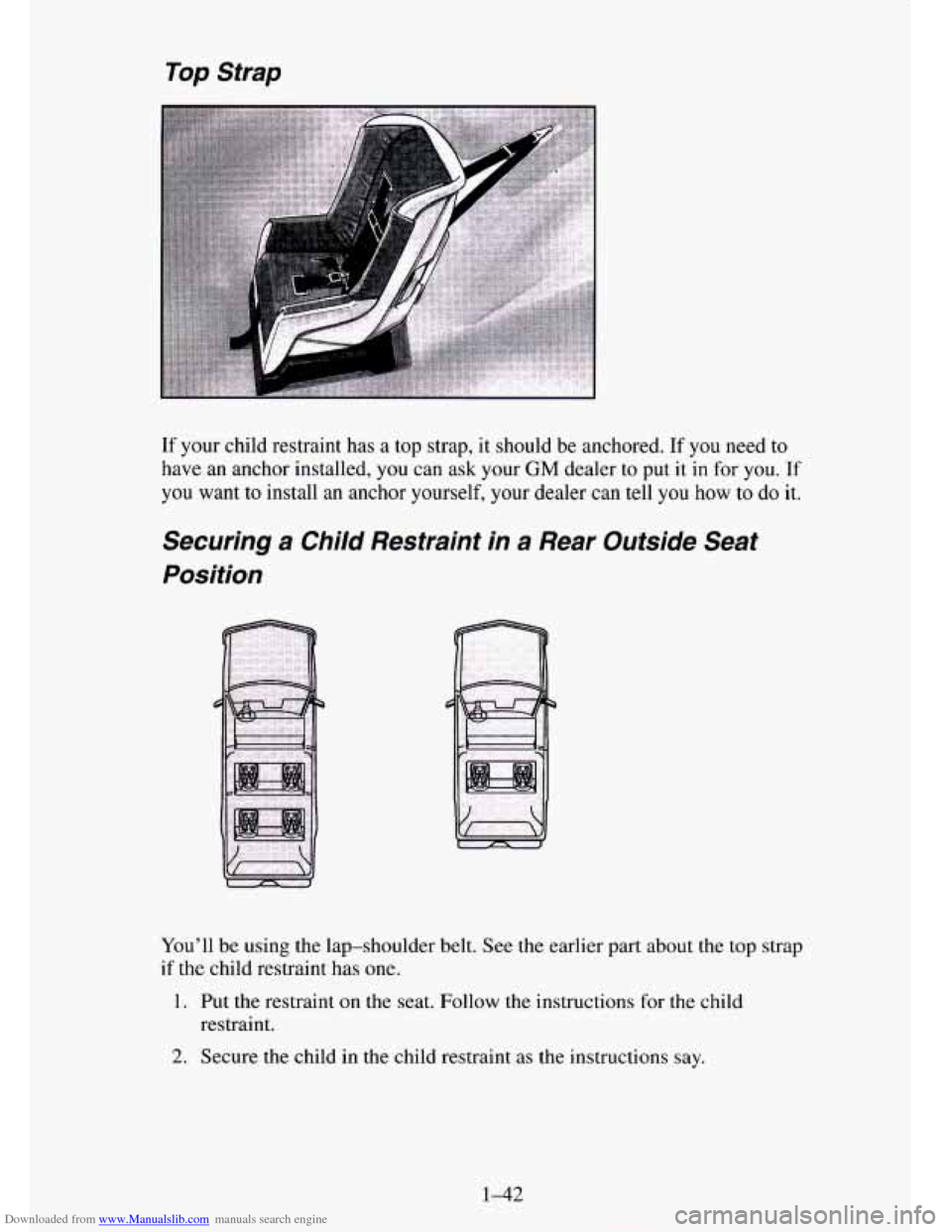 CHEVROLET TAHOE 1995 1.G Workshop Manual Downloaded from www.Manualslib.com manuals search engine Top Strap
If your child restraint has a top strap, it should be anchored. If you need to
have an anchor installed,
you can ask your CHEVROLET TAHOE 1995 1.G Workshop Manual Downloaded from www.Manualslib.com manuals search engine Top Strap
If your child restraint has a top strap, it should be anchored. If you need to
have an anchor installed,
you can ask your