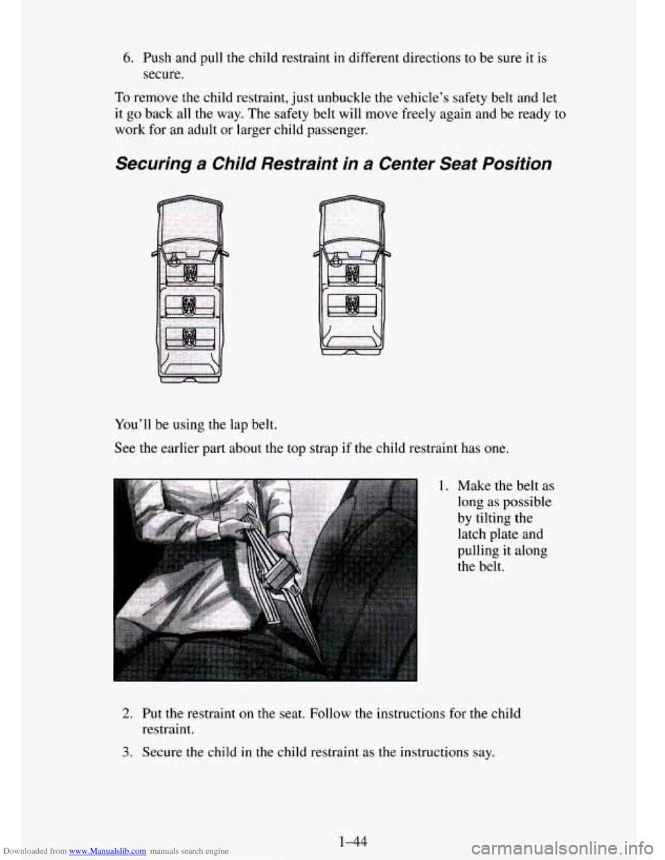CHEVROLET TAHOE 1995 1.G Workshop Manual Downloaded from www.Manualslib.com manuals search engine 6. Push and pull the child restraint in different directions to be sure it is
secure.
To remove the child restraint, just unbuckle the ve CHEVROLET TAHOE 1995 1.G Workshop Manual Downloaded from www.Manualslib.com manuals search engine 6. Push and pull the child restraint in different directions to be sure it is
secure.
To remove the child restraint, just unbuckle the ve