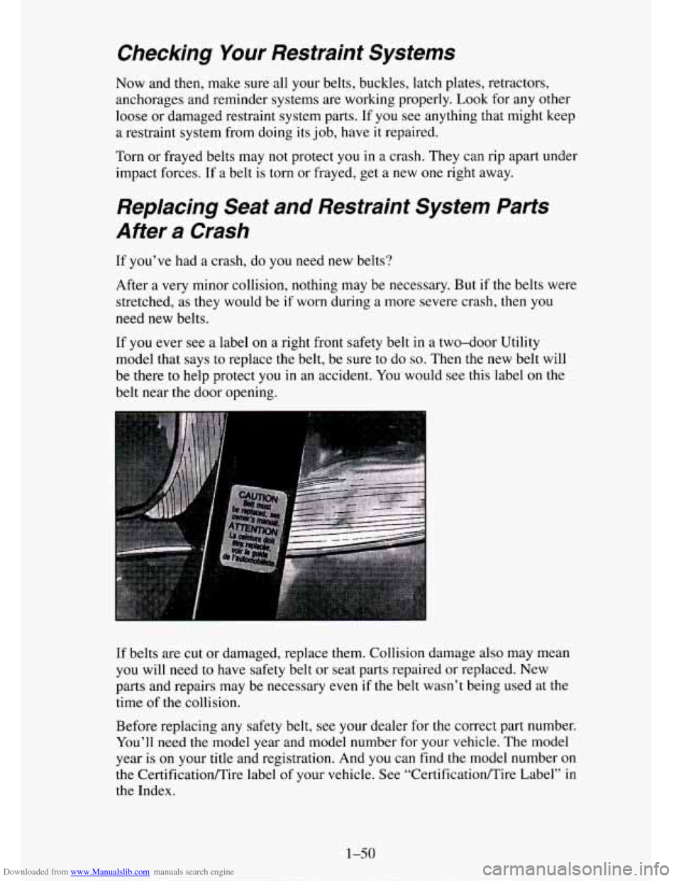 CHEVROLET TAHOE 1995 1.G Repair Manual Downloaded from www.Manualslib.com manuals search engine Checking Your Restraint Systems
Now and then, make sure all your belts, buckles, latch plates, retractors,
anchorages and reminder systems CHEVROLET TAHOE 1995 1.G Repair Manual Downloaded from www.Manualslib.com manuals search engine Checking Your Restraint Systems
Now and then, make sure all your belts, buckles, latch plates, retractors,
anchorages and reminder systems