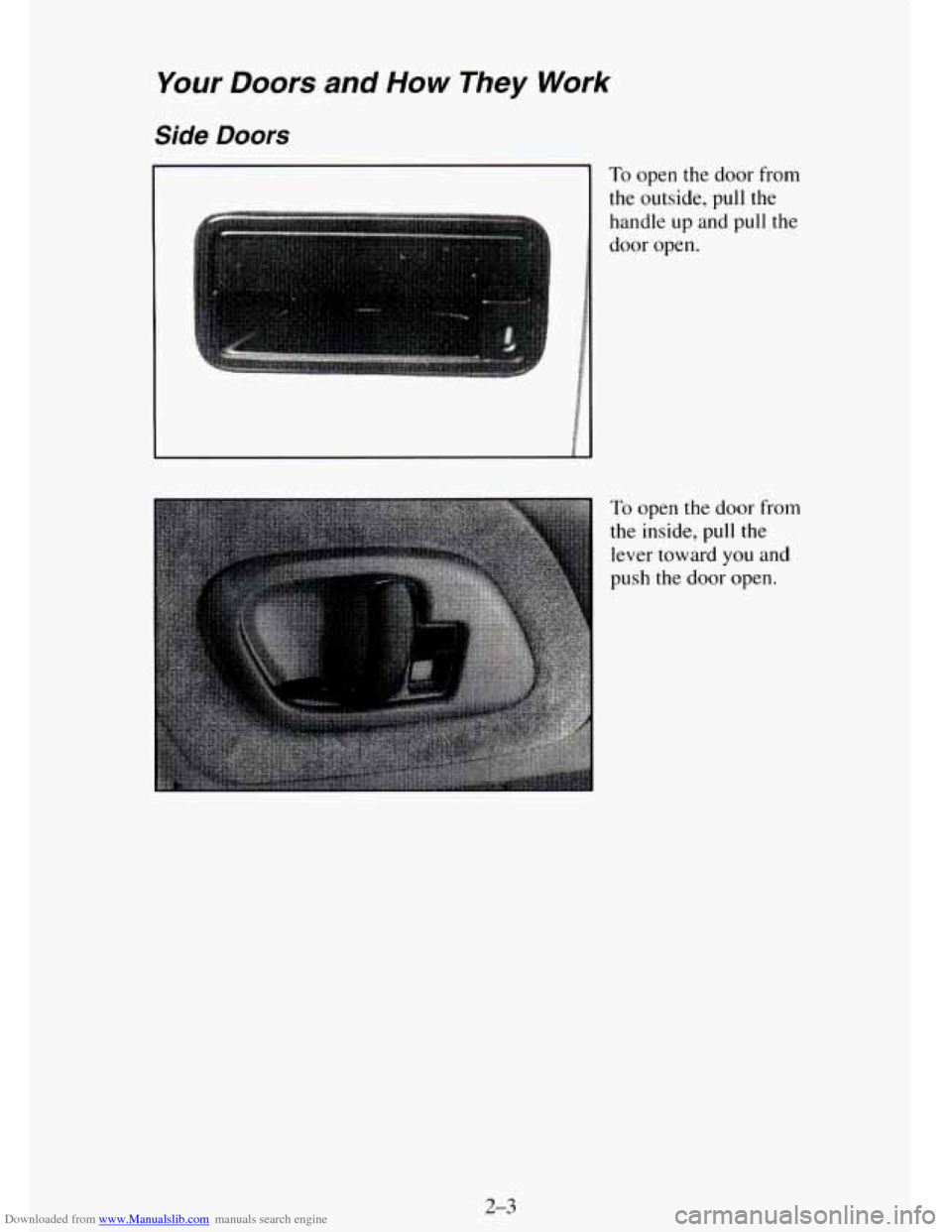CHEVROLET TAHOE 1995 1.G Repair Manual Downloaded from www.Manualslib.com manuals search engine Your Doors and How They Work
Side Doors
To open the door from
the outside, pull the
handle up and pull the
door open.
To open the door CHEVROLET TAHOE 1995 1.G Repair Manual Downloaded from www.Manualslib.com manuals search engine Your Doors and How They Work
Side Doors
To open the door from
the outside, pull the
handle up and pull the
door open.
To open the door