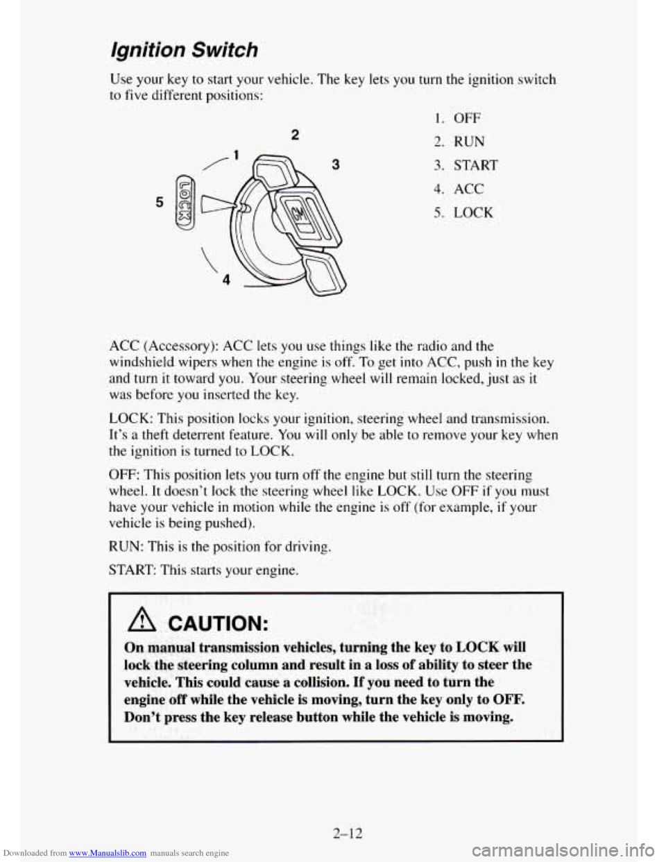 CHEVROLET TAHOE 1995 1.G Manual PDF Downloaded from www.Manualslib.com manuals search engine Ignition Switch
Use your key to start your vehicle. The key lets you turn the ignition switch
to
five different positions:
2
3
1. OFF
CHEVROLET TAHOE 1995 1.G Manual PDF Downloaded from www.Manualslib.com manuals search engine Ignition Switch
Use your key to start your vehicle. The key lets you turn the ignition switch
to
five different positions:
2
3
1. OFF