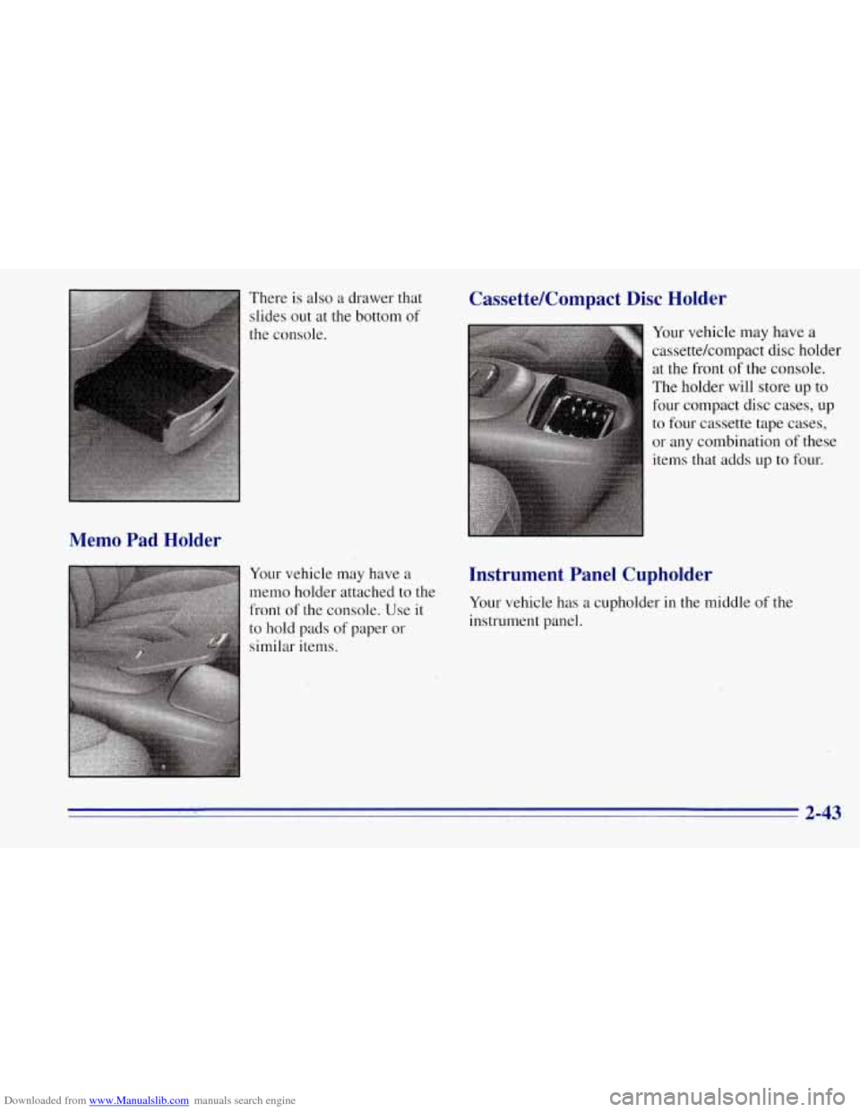 CHEVROLET TAHOE 1996 1.G Owners Manual Downloaded from www.Manualslib.com manuals search engine Memo Pad Holder
There is also a drawer that
slides out at the bottom of
the console.
Your vehicle may have a
memo holder attached CHEVROLET TAHOE 1996 1.G Owners Manual Downloaded from www.Manualslib.com manuals search engine Memo Pad Holder
There is also a drawer that
slides out at the bottom of
the console.
Your vehicle may have a
memo holder attached