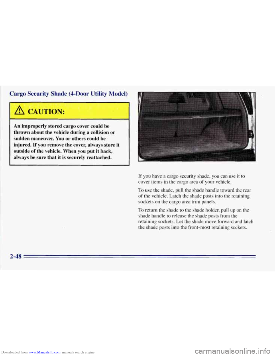 CHEVROLET TAHOE 1996 1.G Owners Manual Downloaded from www.Manualslib.com manuals search engine Cargo Security Shade @-Door Utility Model)
An improperly stored cargo cover could be
thrown about the vehicle during a collision CHEVROLET TAHOE 1996 1.G Owners Manual Downloaded from www.Manualslib.com manuals search engine Cargo Security Shade @-Door Utility Model)
An improperly stored cargo cover could be
thrown about the vehicle during a collision