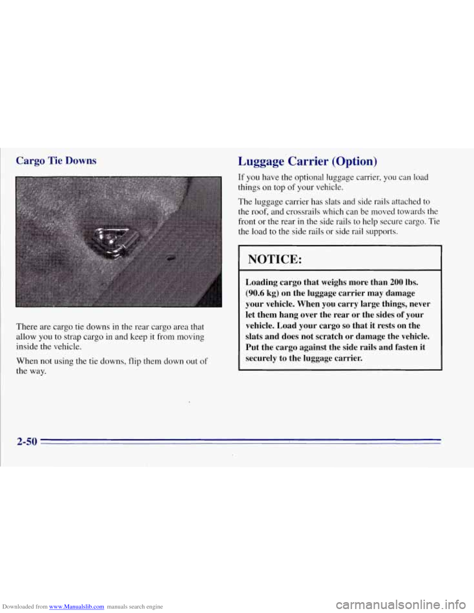 CHEVROLET TAHOE 1996 1.G Owners Manual Downloaded from www.Manualslib.com manuals search engine Cargo Tie Downs
There are cargo tie downs in the rear cargo area that
allow you to strap cargo in and keep it from moving
inside th CHEVROLET TAHOE 1996 1.G Owners Manual Downloaded from www.Manualslib.com manuals search engine Cargo Tie Downs
There are cargo tie downs in the rear cargo area that
allow you to strap cargo in and keep it from moving
inside th