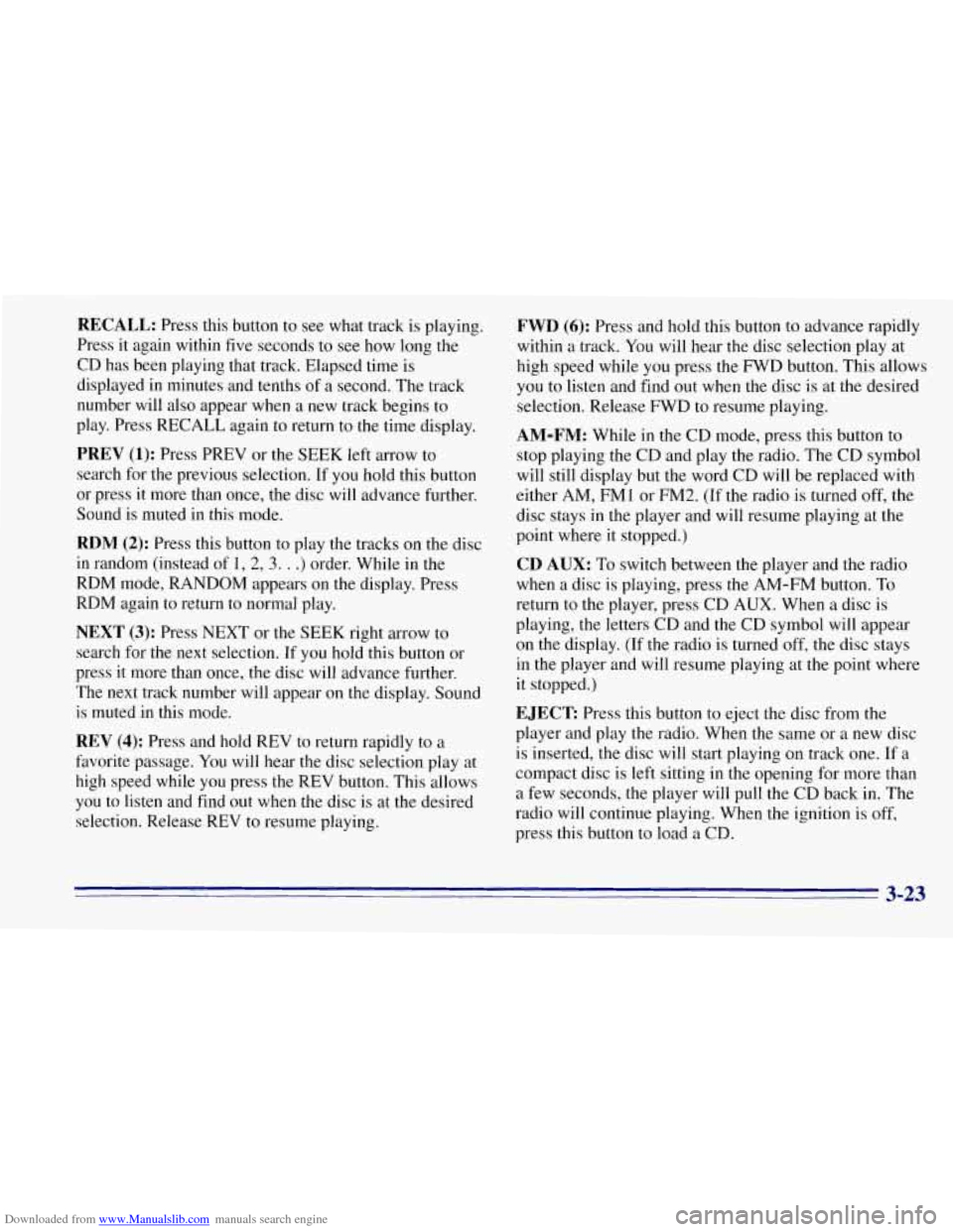 CHEVROLET TAHOE 1996 1.G Owners Manual Downloaded from www.Manualslib.com manuals search engine RECALL: Press this button to see what track is playing.
Press it again within five seconds to see how long the
CD has been playing CHEVROLET TAHOE 1996 1.G Owners Manual Downloaded from www.Manualslib.com manuals search engine RECALL: Press this button to see what track is playing.
Press it again within five seconds to see how long the
CD has been playing