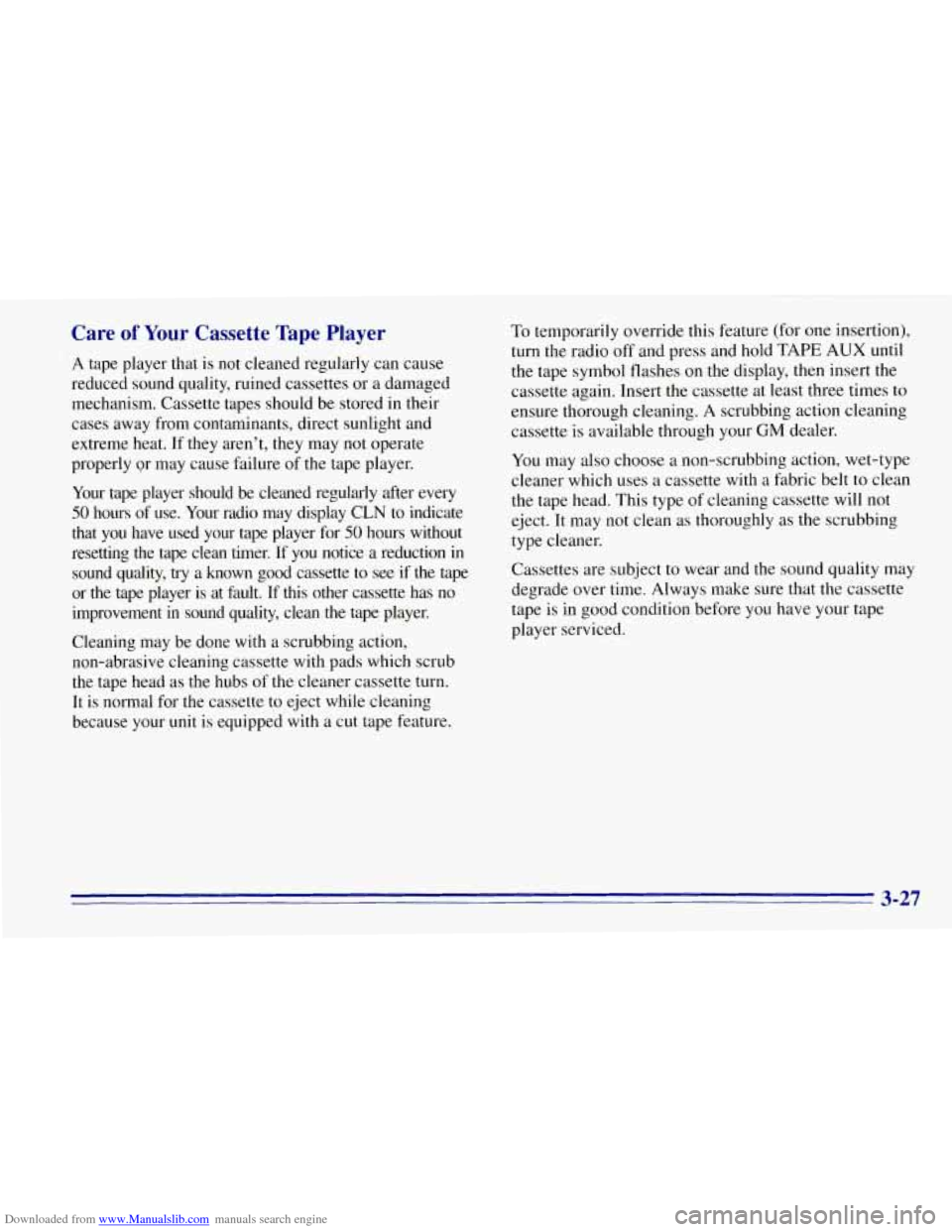 CHEVROLET TAHOE 1996 1.G Owners Manual Downloaded from www.Manualslib.com manuals search engine Care of Your Cassette Tape Player
A tape player that is not cleaned regularly can cause
reduced sound quality, ruined cassettes or a d CHEVROLET TAHOE 1996 1.G Owners Manual Downloaded from www.Manualslib.com manuals search engine Care of Your Cassette Tape Player
A tape player that is not cleaned regularly can cause
reduced sound quality, ruined cassettes or a d
