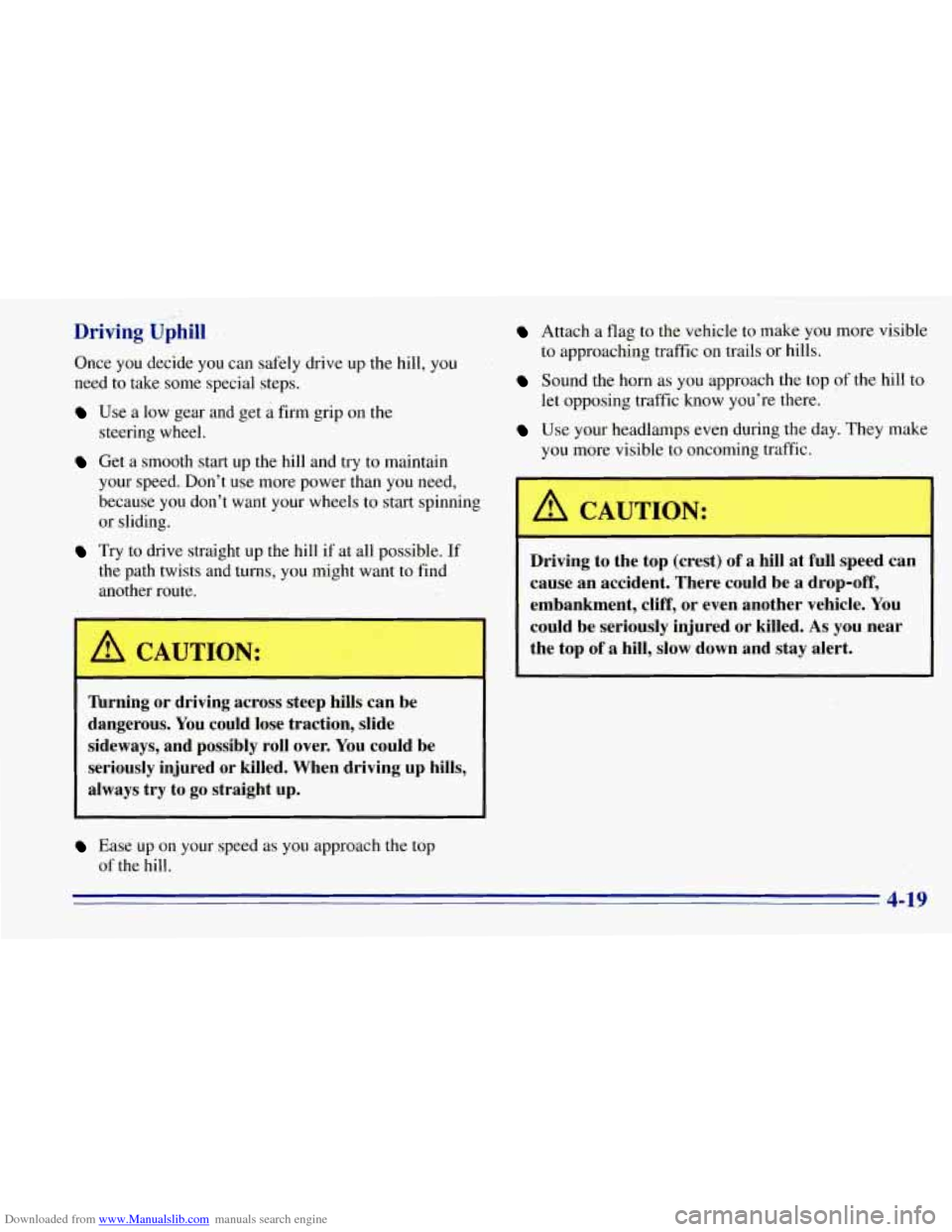 CHEVROLET TAHOE 1996 1.G Owners Manual Downloaded from www.Manualslib.com manuals search engine Dri-ving Uphill
Once you decide you can safely drive up the hill, you
need to take some special steps.
Use a low gear and get a fi CHEVROLET TAHOE 1996 1.G Owners Manual Downloaded from www.Manualslib.com manuals search engine Dri-ving Uphill
Once you decide you can safely drive up the hill, you
need to take some special steps.
Use a low gear and get a fi