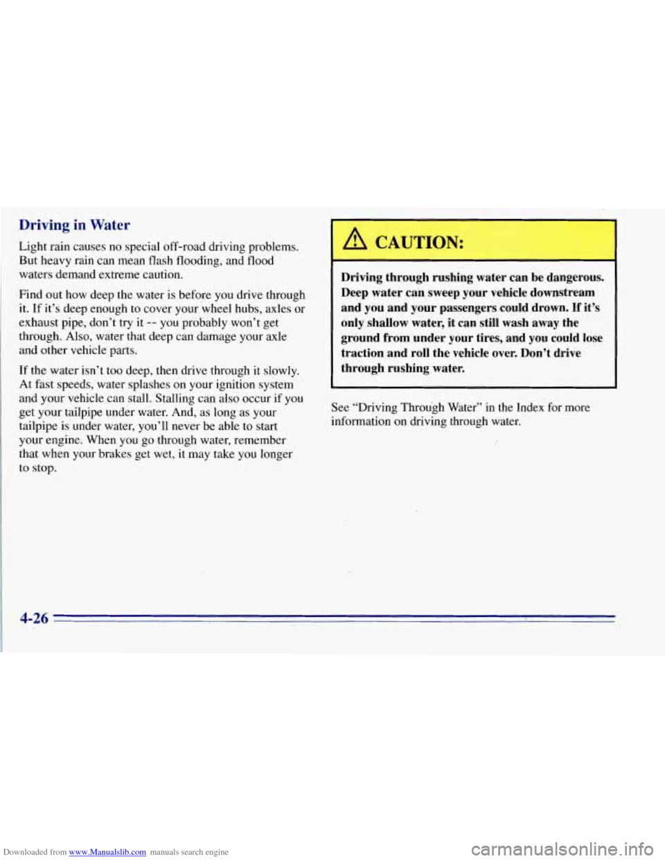 CHEVROLET TAHOE 1996 1.G Owners Manual Downloaded from www.Manualslib.com manuals search engine Driving in Water
Light rain causes no special off-road driving problems.
But heavy rain can mean flash flooding, and
flood
waters CHEVROLET TAHOE 1996 1.G Owners Manual Downloaded from www.Manualslib.com manuals search engine Driving in Water
Light rain causes no special off-road driving problems.
But heavy rain can mean flash flooding, and
flood
waters