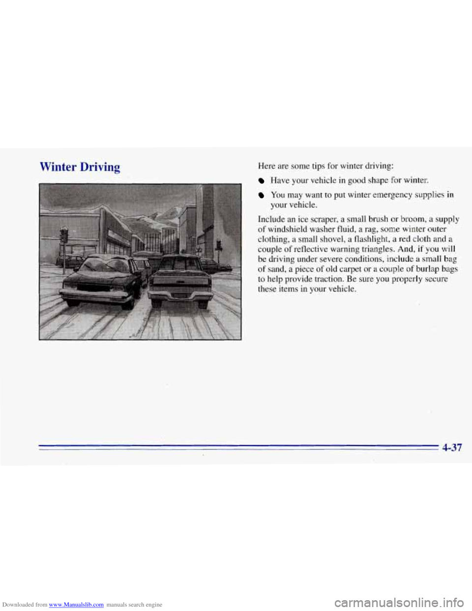 CHEVROLET TAHOE 1996 1.G Owners Manual Downloaded from www.Manualslib.com manuals search engine Winter Driving Here are some tips for winter driving:
Have your vehicle in good shape for winter.
You may want to put winter emergency CHEVROLET TAHOE 1996 1.G Owners Manual Downloaded from www.Manualslib.com manuals search engine Winter Driving Here are some tips for winter driving:
Have your vehicle in good shape for winter.
You may want to put winter emergency