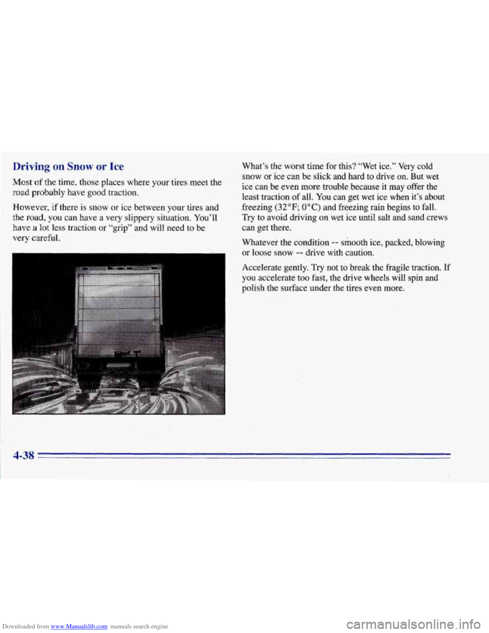 CHEVROLET TAHOE 1996 1.G Owners Manual Downloaded from www.Manualslib.com manuals search engine Driving on Snow or Ice
Most of the time, those places where your tires meet the
road probably have good traction.
However, if the CHEVROLET TAHOE 1996 1.G Owners Manual Downloaded from www.Manualslib.com manuals search engine Driving on Snow or Ice
Most of the time, those places where your tires meet the
road probably have good traction.
However, if the