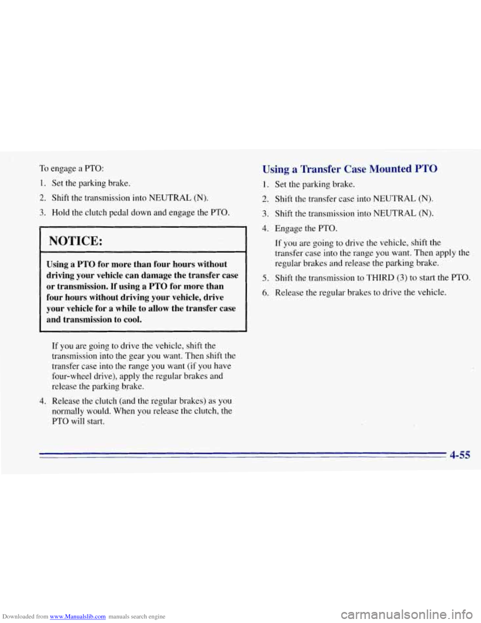 CHEVROLET TAHOE 1996 1.G Owners Manual Downloaded from www.Manualslib.com manuals search engine To engage a PTO:
1. Set the parking brake.
2. Shift the transmission into NEUTRAL (N).
3. Hold the clutch pedal down and engage the PTO. CHEVROLET TAHOE 1996 1.G Owners Manual Downloaded from www.Manualslib.com manuals search engine To engage a PTO:
1. Set the parking brake.
2. Shift the transmission into NEUTRAL (N).
3. Hold the clutch pedal down and engage the PTO.