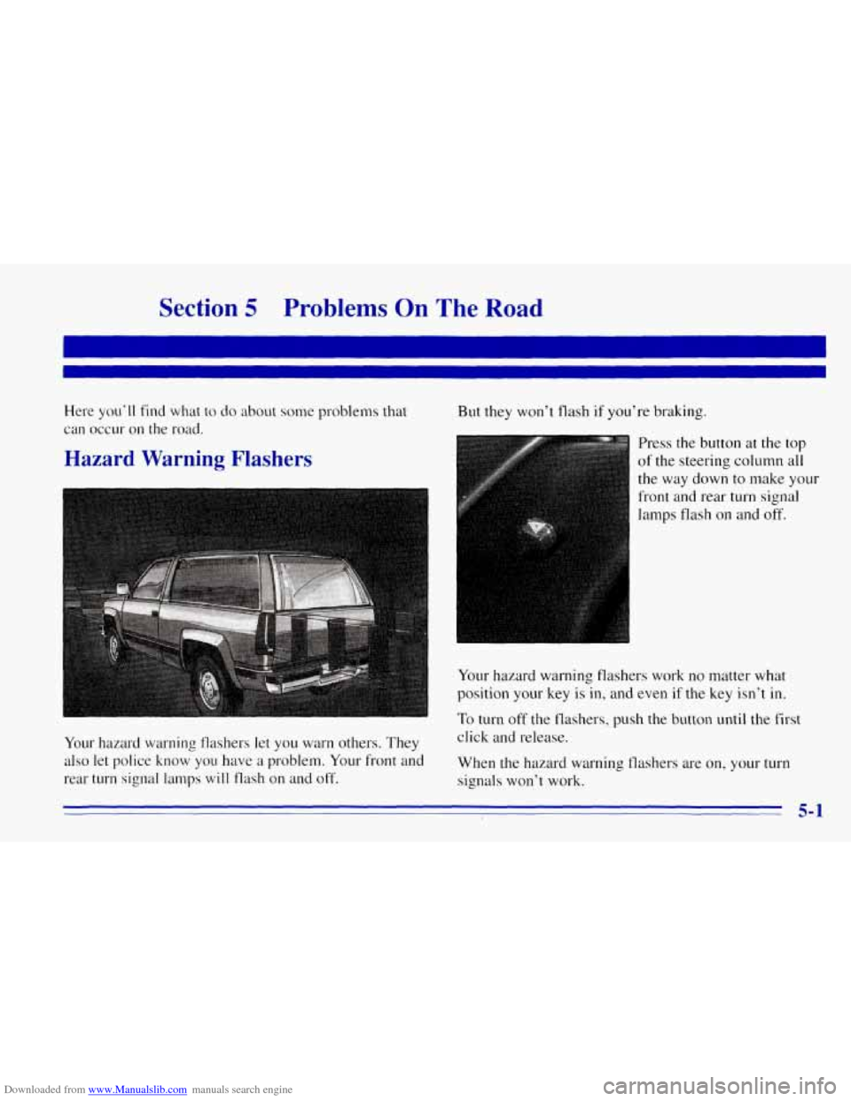 CHEVROLET TAHOE 1996 1.G Owners Manual Downloaded from www.Manualslib.com manuals search engine Section 5 Problems On The Road
Here you’ll find what to do about some problems that
can occur on the road.
Hazard Warning Flashers CHEVROLET TAHOE 1996 1.G Owners Manual Downloaded from www.Manualslib.com manuals search engine Section 5 Problems On The Road
Here you’ll find what to do about some problems that
can occur on the road.
Hazard Warning Flashers