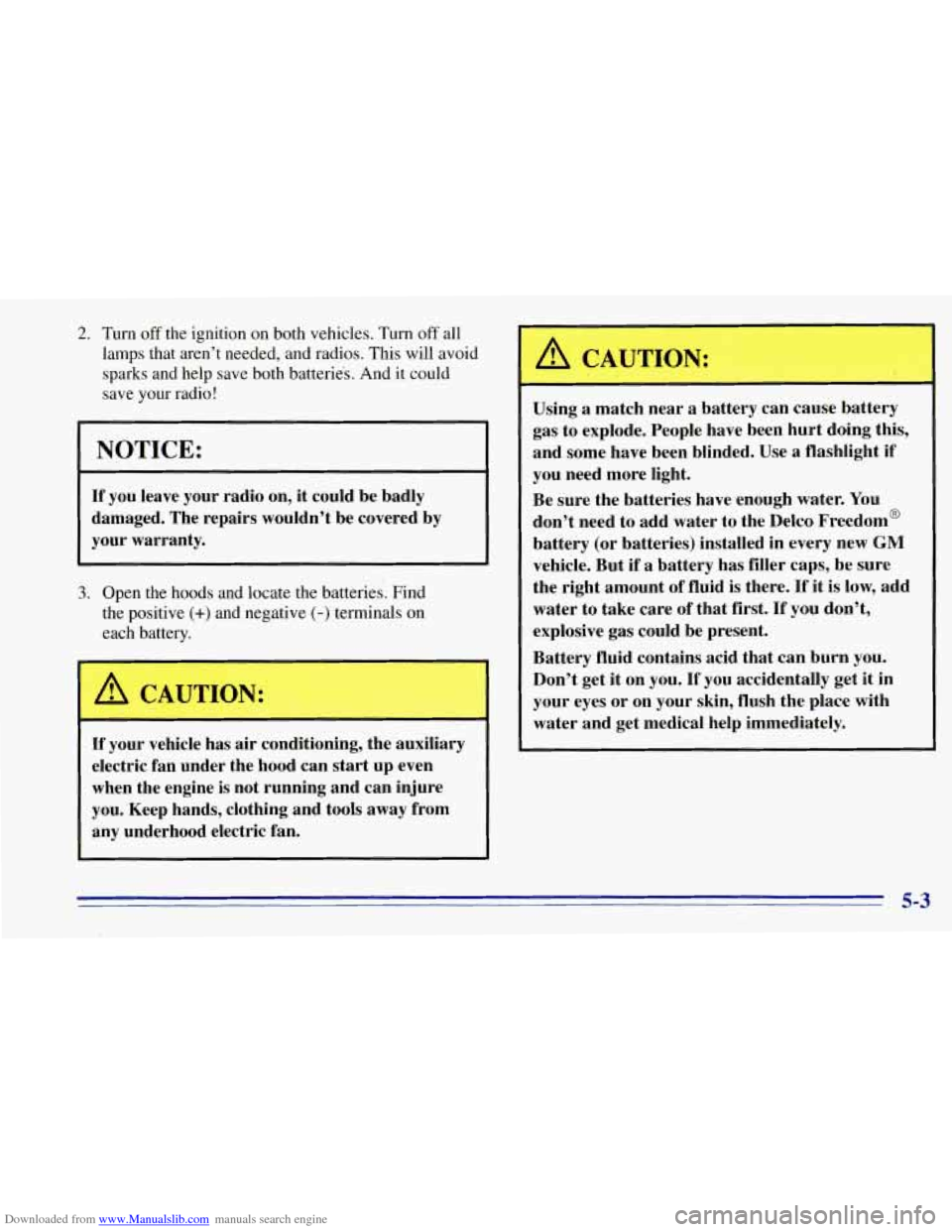 CHEVROLET TAHOE 1996 1.G Owners Manual Downloaded from www.Manualslib.com manuals search engine 2. Turn off the ignition on both vehicles. Turn off all
lamps that aren’t needed, and radios. This will avoid
sparks and help save both CHEVROLET TAHOE 1996 1.G Owners Manual Downloaded from www.Manualslib.com manuals search engine 2. Turn off the ignition on both vehicles. Turn off all
lamps that aren’t needed, and radios. This will avoid
sparks and help save both