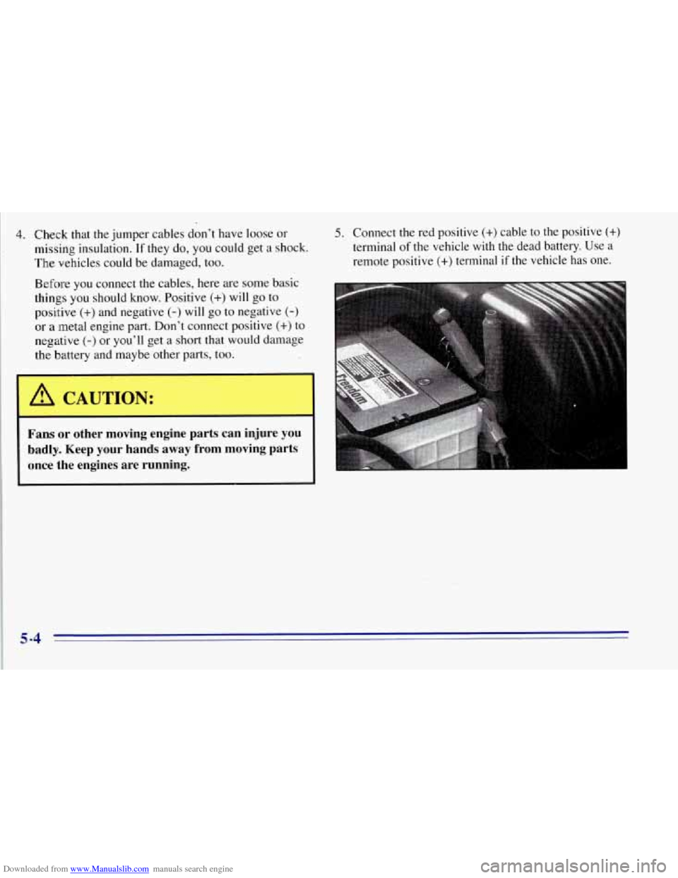 CHEVROLET TAHOE 1996 1.G Owners Manual Downloaded from www.Manualslib.com manuals search engine 4. Check that the jumper cables don’t have loose or
missing insulation.
If they do, you could get a shock.
The vehicles could be da CHEVROLET TAHOE 1996 1.G Owners Manual Downloaded from www.Manualslib.com manuals search engine 4. Check that the jumper cables don’t have loose or
missing insulation.
If they do, you could get a shock.
The vehicles could be da