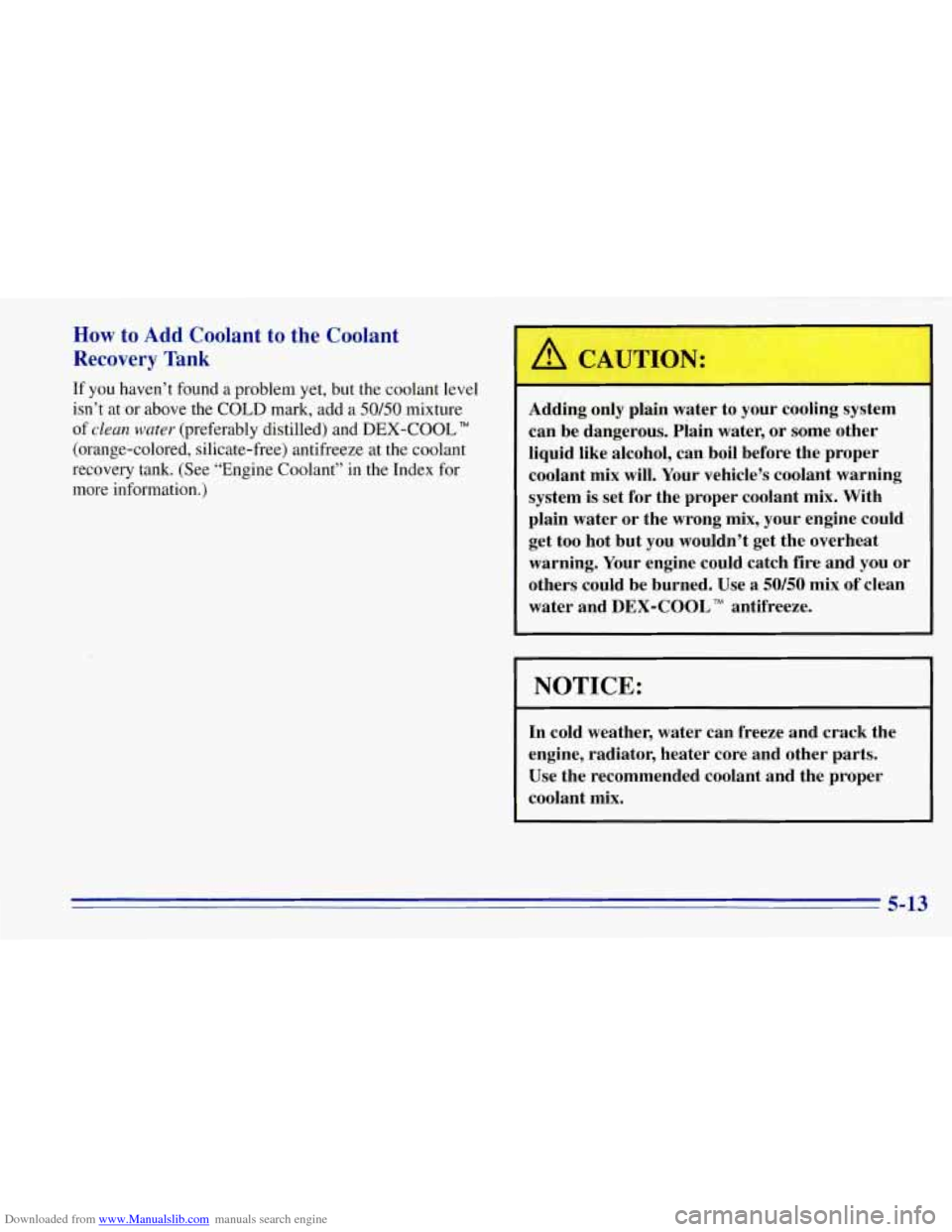 CHEVROLET TAHOE 1996 1.G Owners Manual Downloaded from www.Manualslib.com manuals search engine How to Add Coolant to the Coolant
Recovery Tank
If you haven’t found a problem yet, but the coolant level
isn’t at or above the COLD CHEVROLET TAHOE 1996 1.G Owners Manual Downloaded from www.Manualslib.com manuals search engine How to Add Coolant to the Coolant
Recovery Tank
If you haven’t found a problem yet, but the coolant level
isn’t at or above the COLD
