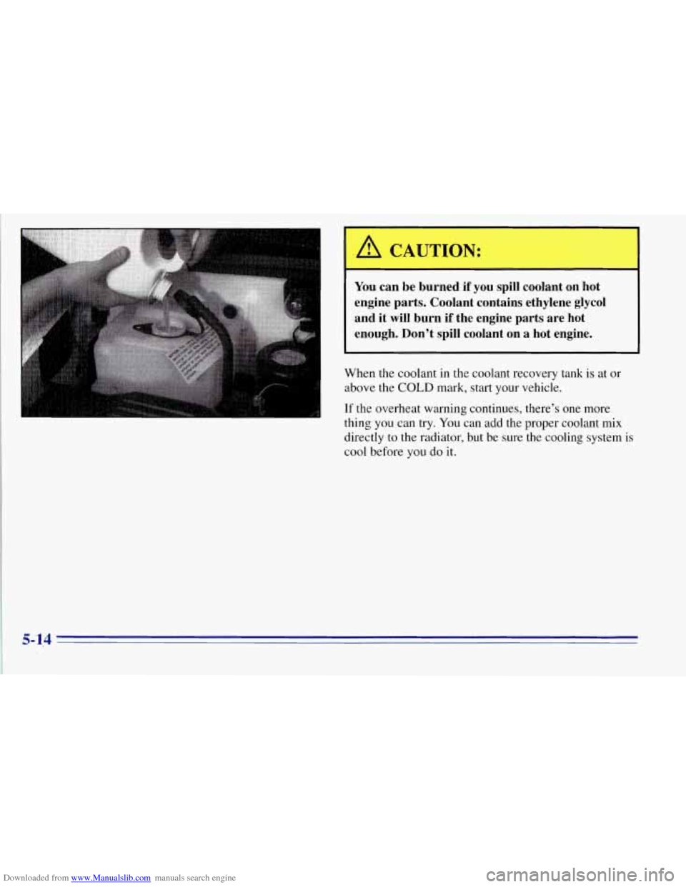 CHEVROLET TAHOE 1996 1.G Owners Manual Downloaded from www.Manualslib.com manuals search engine 1 A CAUTION:
You can be burned if you spill coolant on hot
engine parts. Coolant contains ethylene glycol and it
will burn if CHEVROLET TAHOE 1996 1.G Owners Manual Downloaded from www.Manualslib.com manuals search engine 1 A CAUTION:
You can be burned if you spill coolant on hot
engine parts. Coolant contains ethylene glycol and it
will burn if