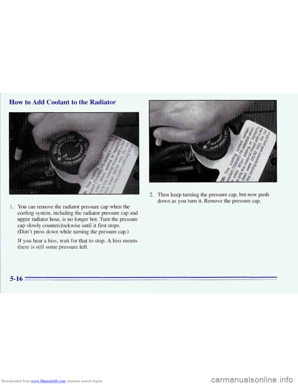 CHEVROLET TAHOE 1996 1.G Owners Manual Downloaded from www.Manualslib.com manuals search engine How to Add Coolant to the  Radiator 
1. You can remove  the  radiator  pressure cap when  the 
cooling  system,  including  the  radiator  pre CHEVROLET TAHOE 1996 1.G Owners Manual Downloaded from www.Manualslib.com manuals search engine How to Add Coolant to the  Radiator 
1. You can remove  the  radiator  pressure cap when  the 
cooling  system,  including  the  radiator  pre