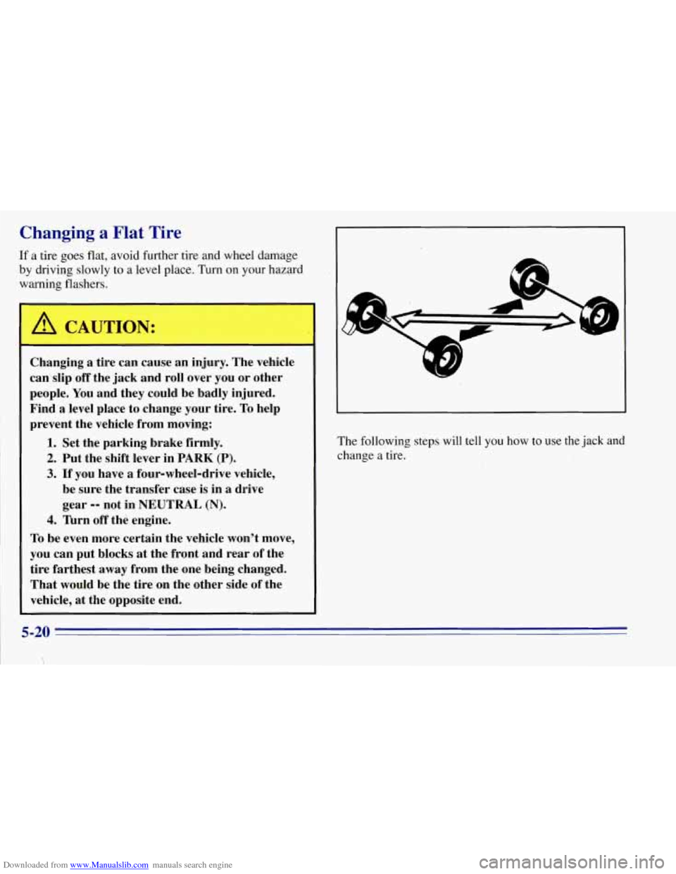 CHEVROLET TAHOE 1996 1.G Owners Manual Downloaded from www.Manualslib.com manuals search engine Changing a Flat Tire 
If a tire goes flat,  avoid  further  tire  and wheel damage 
by driving slowly to a level  place. Turn  on  your hazard  CHEVROLET TAHOE 1996 1.G Owners Manual Downloaded from www.Manualslib.com manuals search engine Changing a Flat Tire 
If a tire goes flat,  avoid  further  tire  and wheel damage 
by driving slowly to a level  place. Turn  on  your hazard