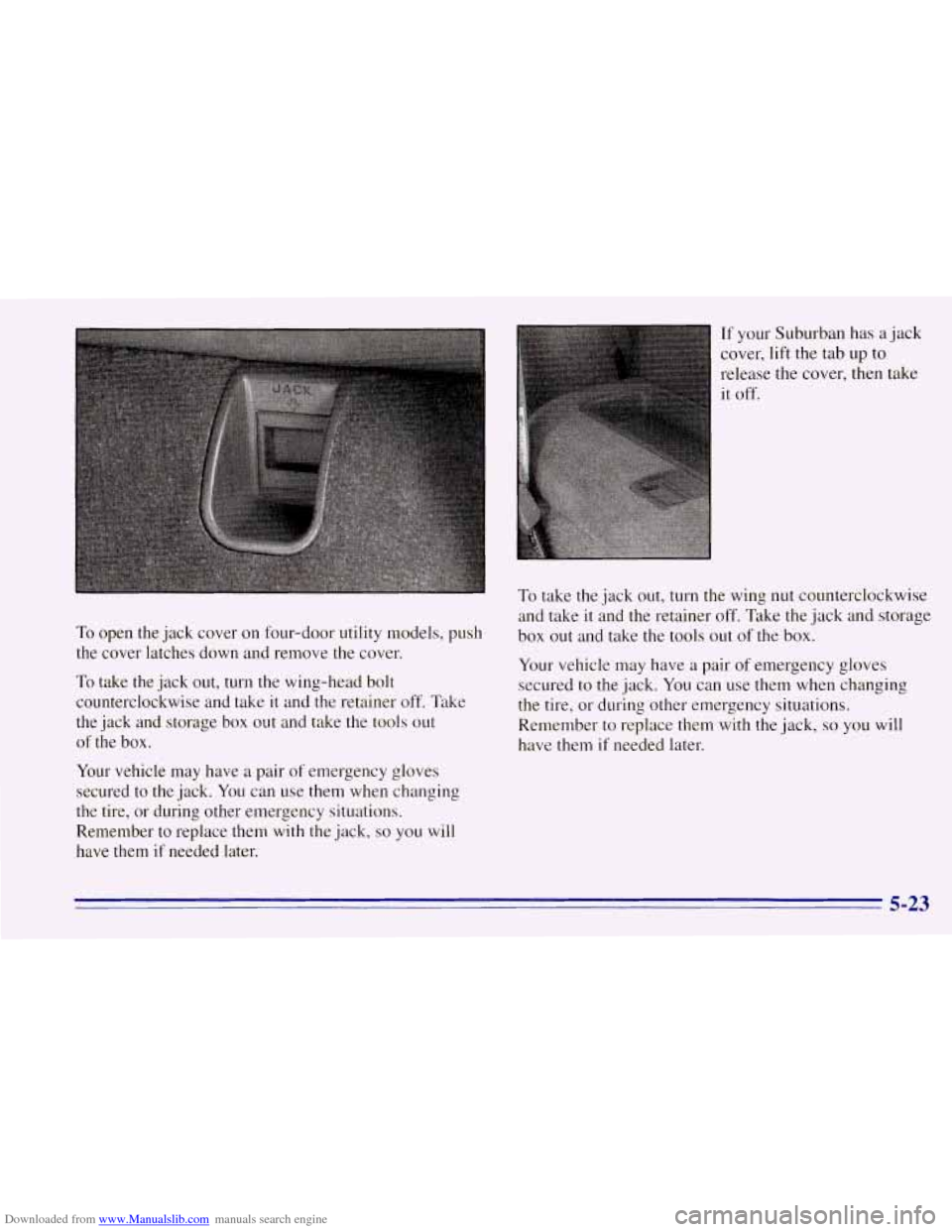 CHEVROLET TAHOE 1996 1.G Owners Manual Downloaded from www.Manualslib.com manuals search engine To open  the jack cover on four-door utility  models, push 
the  cover latches  down and remove  the cover. 
To take  the  jack out, turn  the  CHEVROLET TAHOE 1996 1.G Owners Manual Downloaded from www.Manualslib.com manuals search engine To open  the jack cover on four-door utility  models, push 
the  cover latches  down and remove  the cover. 
To take  the  jack out, turn  the