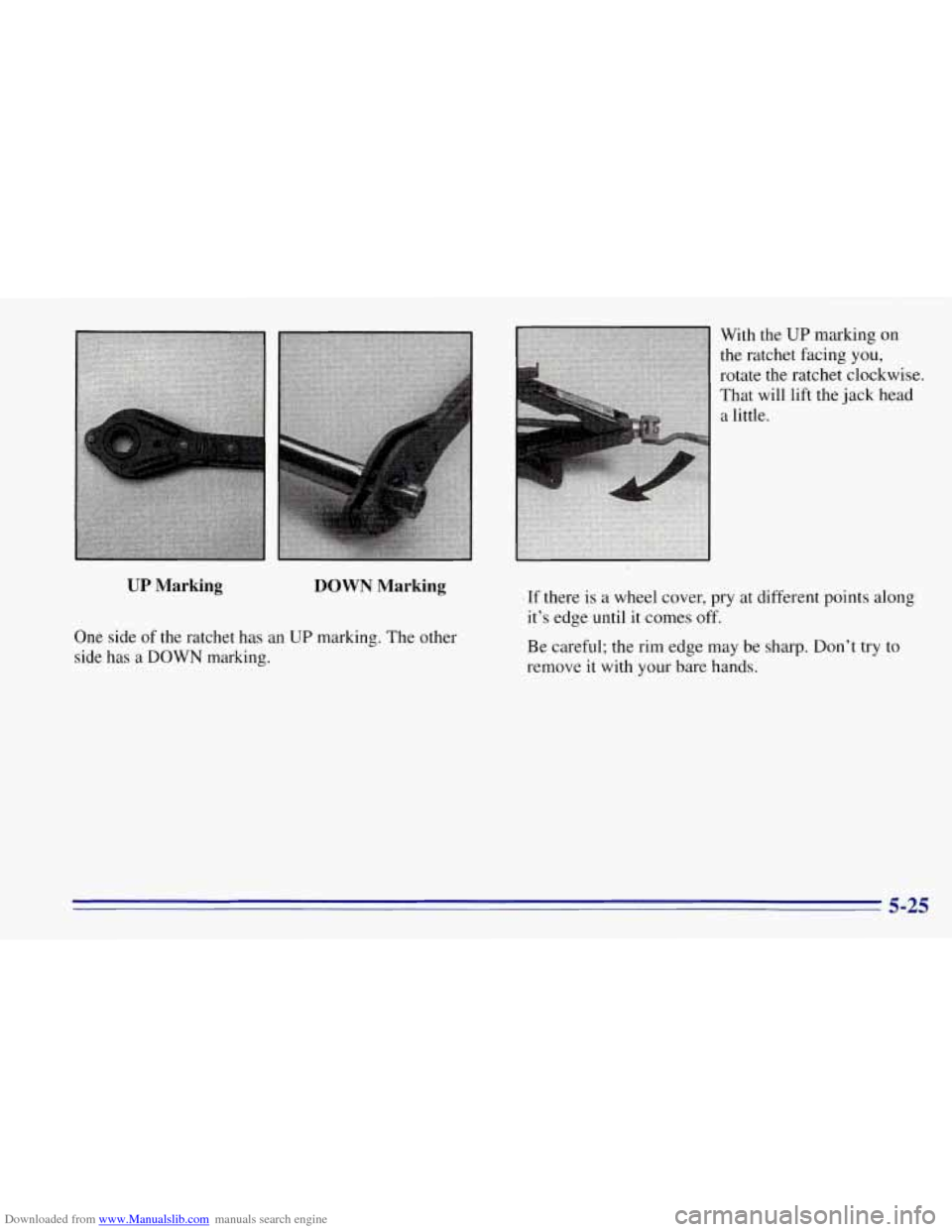 CHEVROLET TAHOE 1996 1.G Owners Manual Downloaded from www.Manualslib.com manuals search engine With  the UP marking on 
the ratchet  facing 
you, 
rotate the ratchet  clockwise. 
That  will 
lift the jack  head 
a little. 
UP Marking DOWN CHEVROLET TAHOE 1996 1.G Owners Manual Downloaded from www.Manualslib.com manuals search engine With  the UP marking on 
the ratchet  facing 
you, 
rotate the ratchet  clockwise. 
That  will 
lift the jack  head 
a little. 
UP Marking DOWN