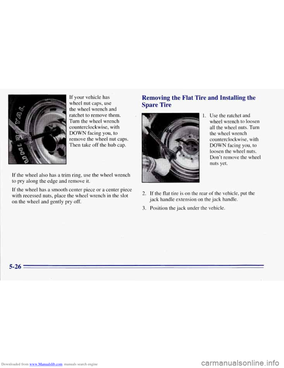 CHEVROLET TAHOE 1996 1.G Owners Manual Downloaded from www.Manualslib.com manuals search engine If your vehicle has 
wheel nut  caps, use 
the  wheel wrench and 
ratchet 
to remove  them. 
Turn the wheel wrench  counterclockwise,  with 
DO