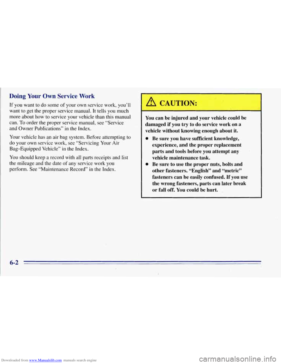 CHEVROLET TAHOE 1996 1.G Owners Manual Downloaded from www.Manualslib.com manuals search engine Doing Your Own Service Work
If you want to do some of your own service work, you’ll
want to get the proper service manual. It tells CHEVROLET TAHOE 1996 1.G Owners Manual Downloaded from www.Manualslib.com manuals search engine Doing Your Own Service Work
If you want to do some of your own service work, you’ll
want to get the proper service manual. It tells
