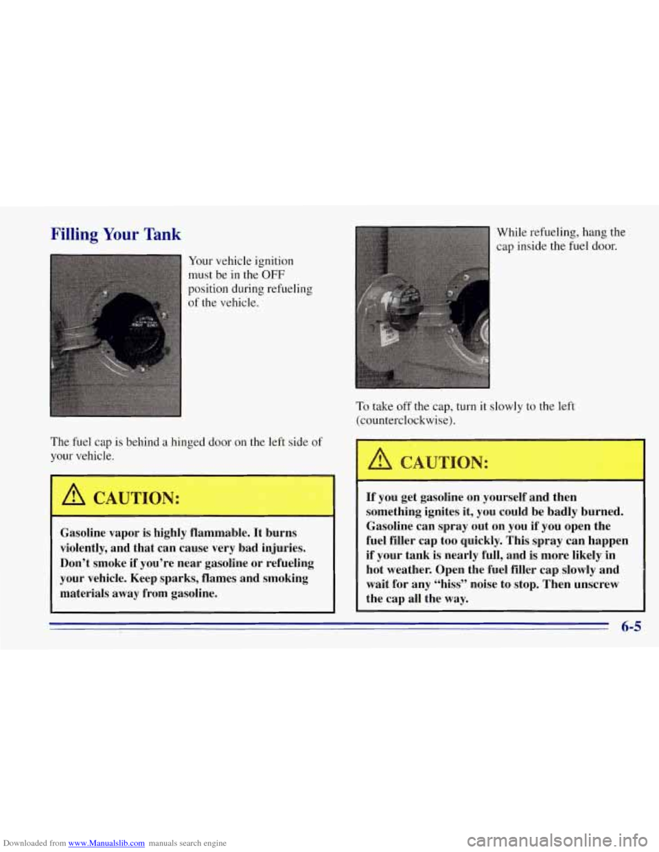 CHEVROLET TAHOE 1996 1.G Owners Manual Downloaded from www.Manualslib.com manuals search engine Filling Your Tank
Your vehicle ignition
must be in the
OFF
position during refueling of the vehicle.
The fuel cap is behind
a hinged CHEVROLET TAHOE 1996 1.G Owners Manual Downloaded from www.Manualslib.com manuals search engine Filling Your Tank
Your vehicle ignition
must be in the
OFF
position during refueling of the vehicle.
The fuel cap is behind
a hinged