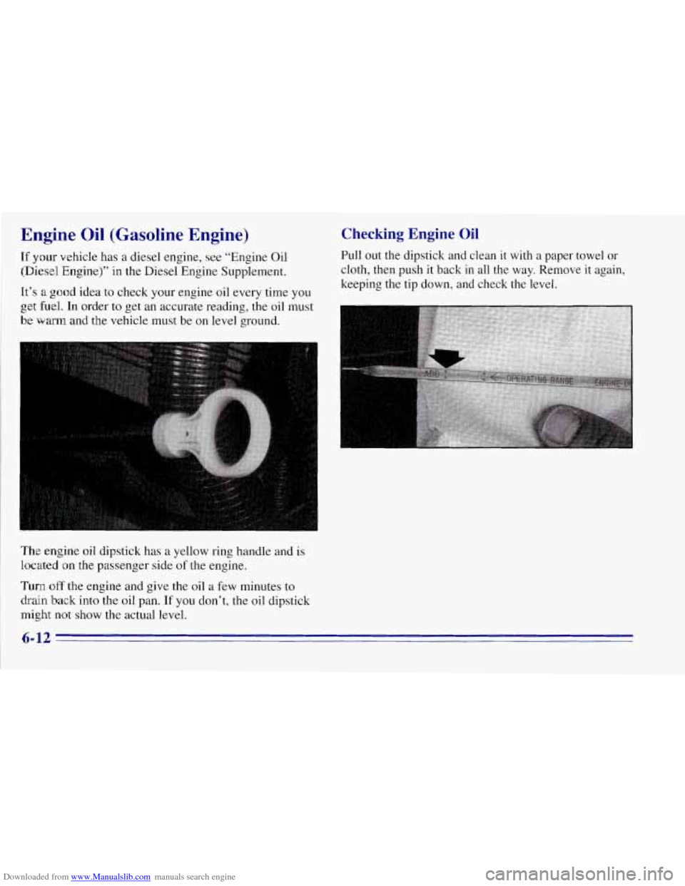 CHEVROLET TAHOE 1996 1.G Owners Manual Downloaded from www.Manualslib.com manuals search engine Engine Oil (Gasoline Engine)
If vehicle has a diesel engine, see “Engine Oil
(Diesel Engine)” in the Diesel Engine Supplement.
It CHEVROLET TAHOE 1996 1.G Owners Manual Downloaded from www.Manualslib.com manuals search engine Engine Oil (Gasoline Engine)
If vehicle has a diesel engine, see “Engine Oil
(Diesel Engine)” in the Diesel Engine Supplement.
It