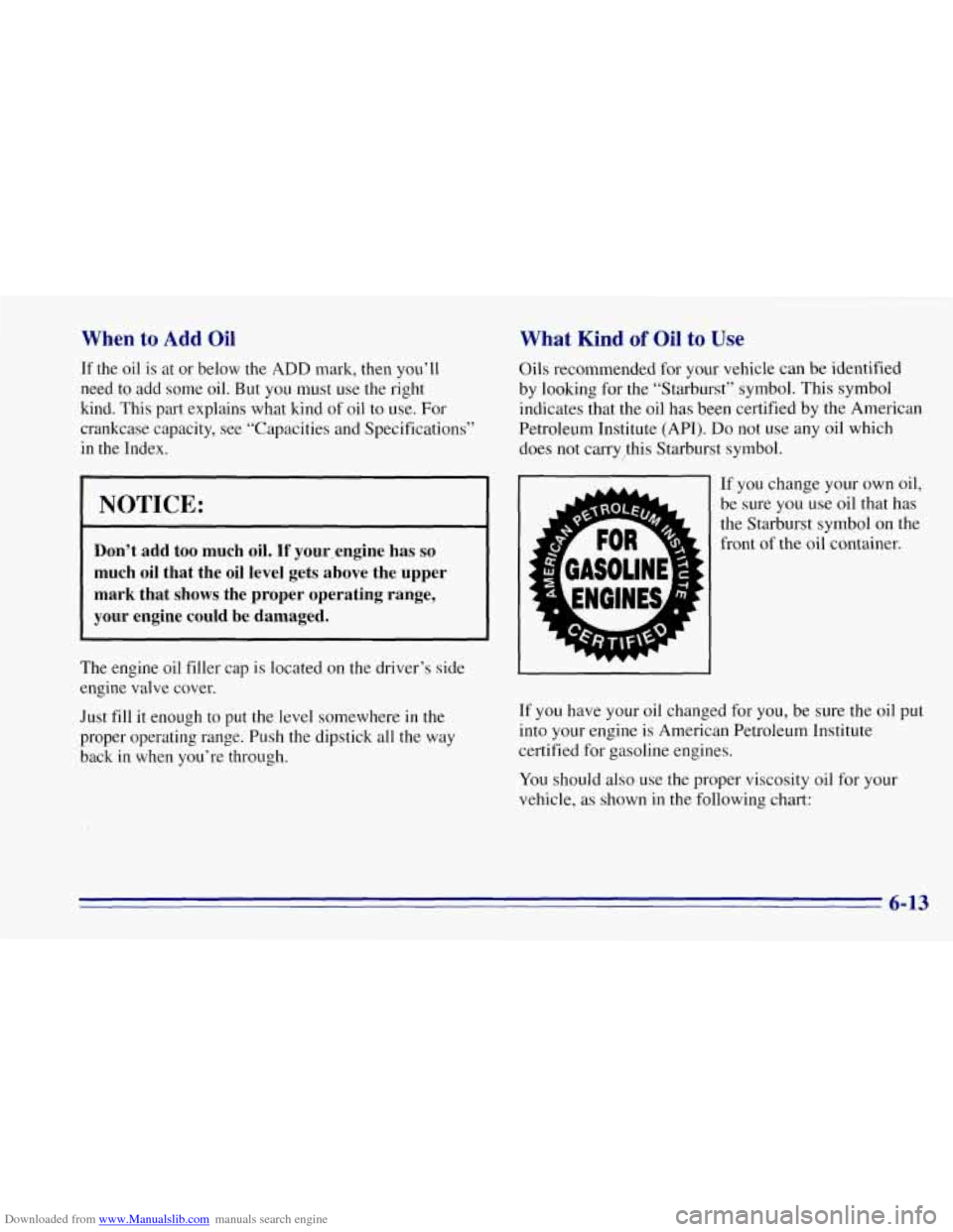 CHEVROLET TAHOE 1996 1.G Owners Manual Downloaded from www.Manualslib.com manuals search engine When to Add Oil
If the oil is at or below the ADD mark, then you’ll
need to add some oil.
But you must use the right
kind. This p CHEVROLET TAHOE 1996 1.G Owners Manual Downloaded from www.Manualslib.com manuals search engine When to Add Oil
If the oil is at or below the ADD mark, then you’ll
need to add some oil.
But you must use the right
kind. This p
