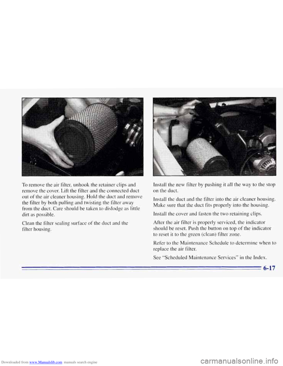 CHEVROLET TAHOE 1996 1.G Owners Manual Downloaded from www.Manualslib.com manuals search engine To remove the air filter, unhook the retainer clips and
remove the cover. Lift the filter and the connected duct Install the
new fil CHEVROLET TAHOE 1996 1.G Owners Manual Downloaded from www.Manualslib.com manuals search engine To remove the air filter, unhook the retainer clips and
remove the cover. Lift the filter and the connected duct Install the
new fil