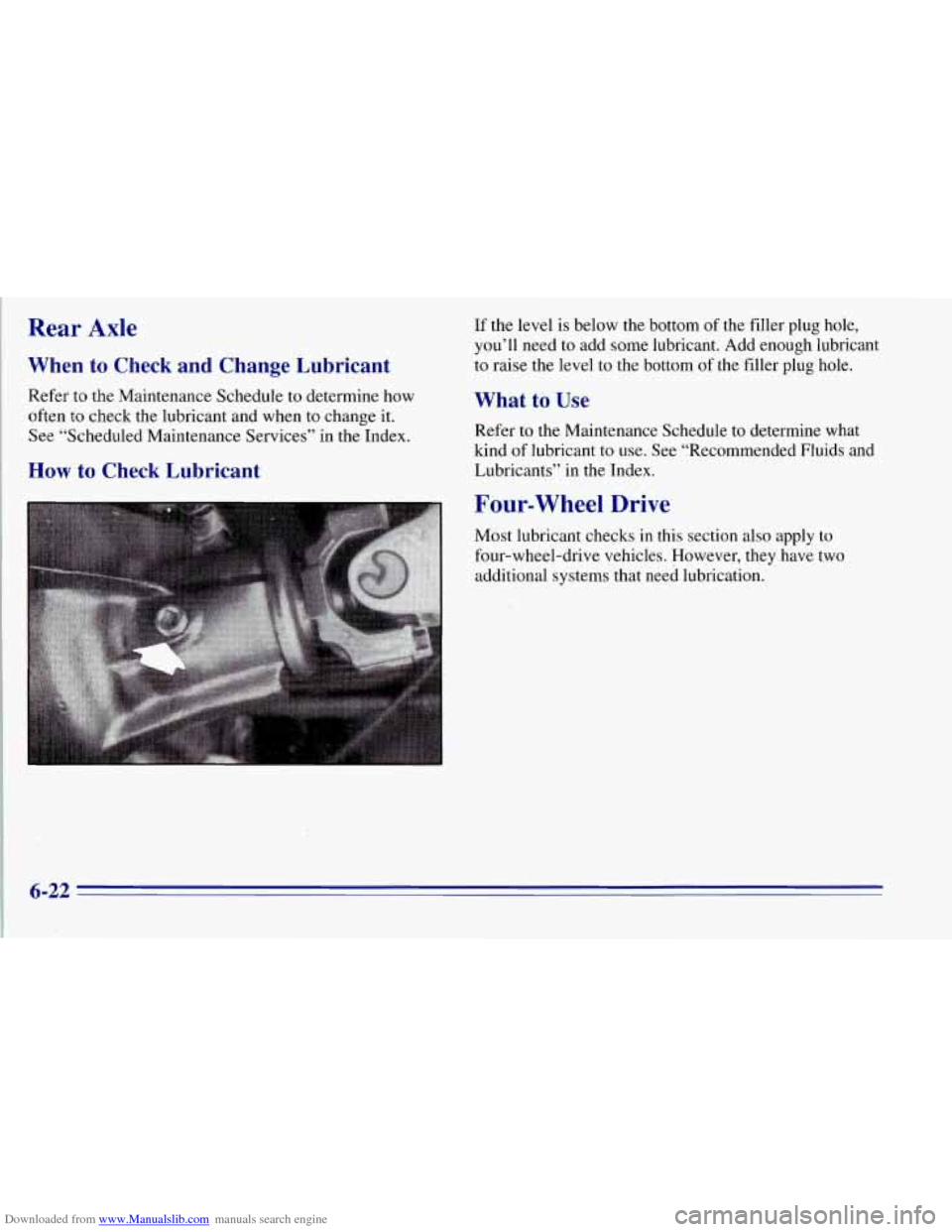 CHEVROLET TAHOE 1996 1.G Owners Manual Downloaded from www.Manualslib.com manuals search engine Rear  Axle 
When to Check and  Change  Lubricant 
Refer to the Maintenance  Schedule to determine how 
often  to check  the lubricant  and when