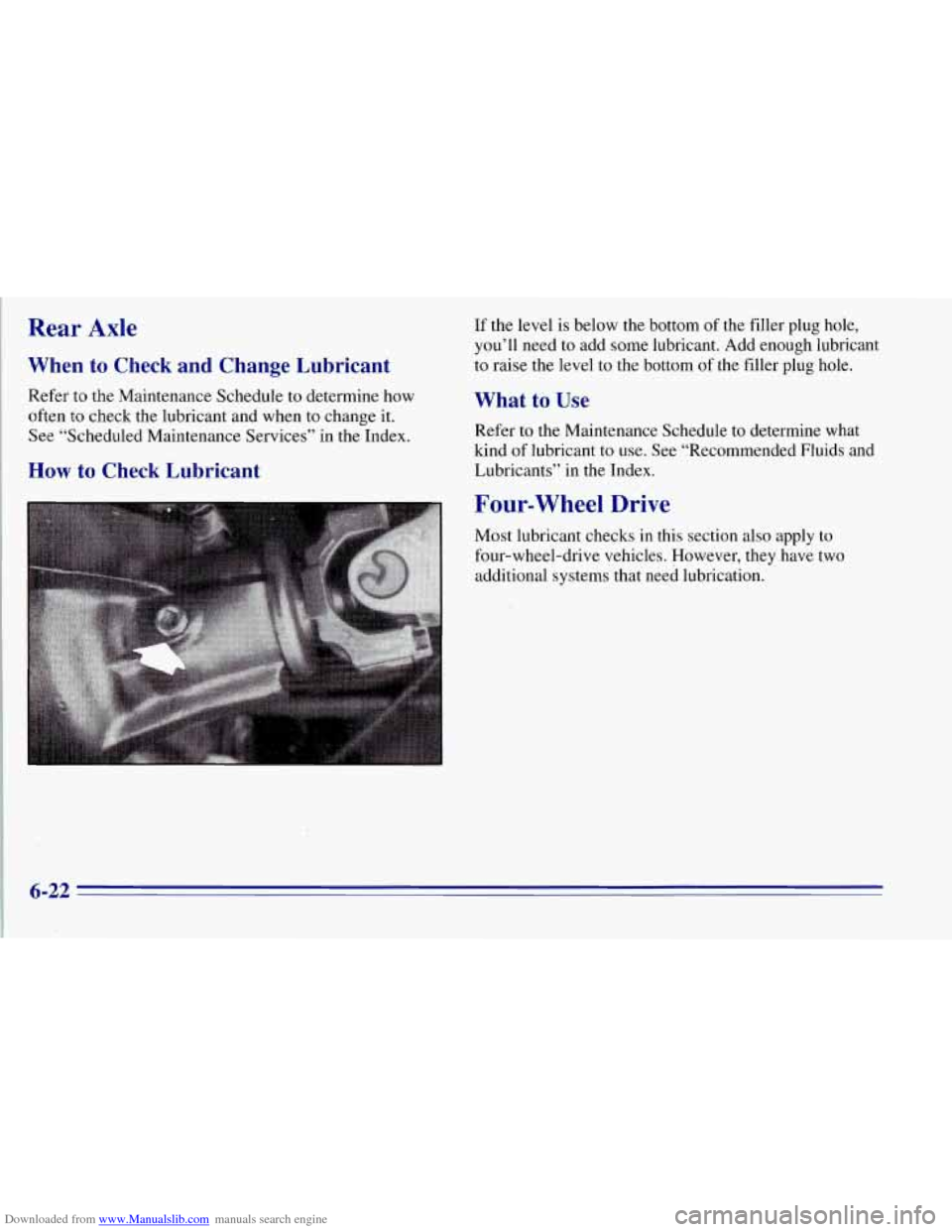 CHEVROLET TAHOE 1996 1.G Owners Manual Downloaded from www.Manualslib.com manuals search engine Rear Axle
When to Check and Change Lubricant
Refer to the Maintenance Schedule to determine how
often to check the lubricant and when CHEVROLET TAHOE 1996 1.G Owners Manual Downloaded from www.Manualslib.com manuals search engine Rear Axle
When to Check and Change Lubricant
Refer to the Maintenance Schedule to determine how
often to check the lubricant and when