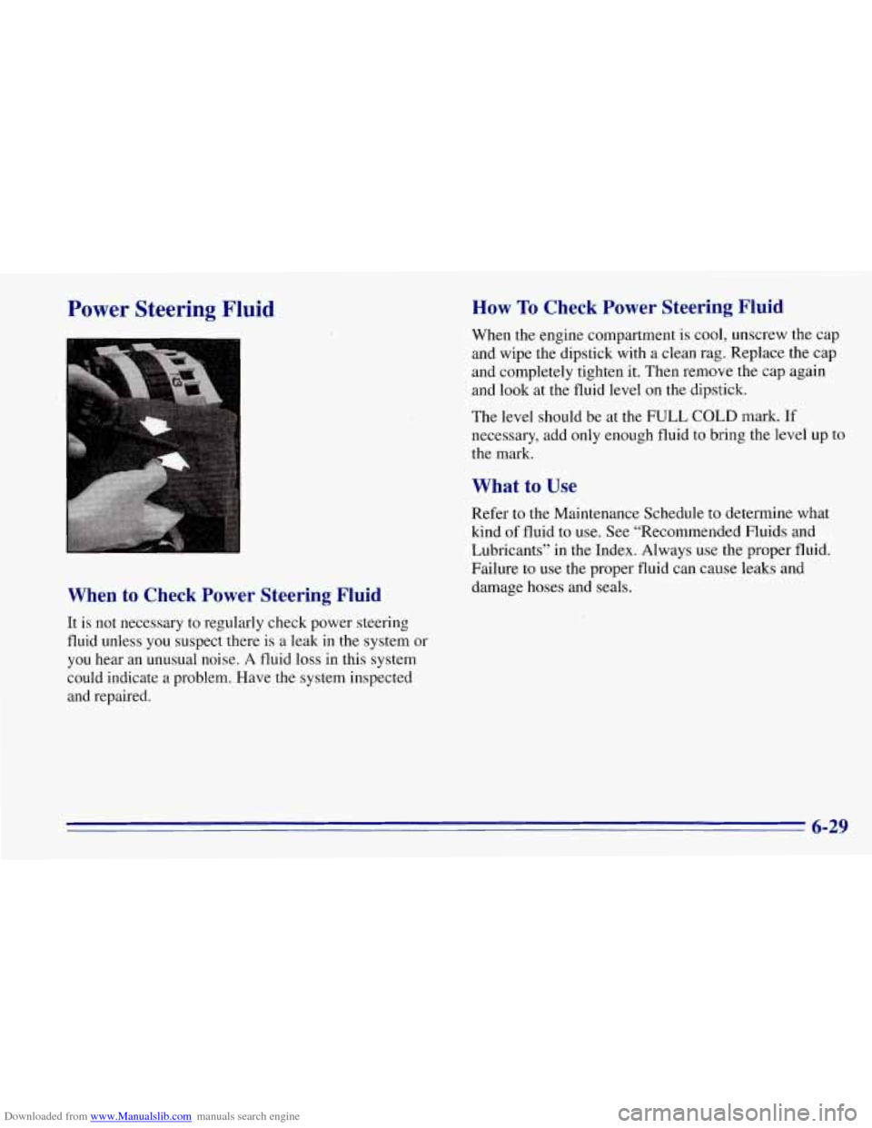 CHEVROLET TAHOE 1996 1.G Owners Manual Downloaded from www.Manualslib.com manuals search engine Power  Steering  Fluid 
When  to  Check  Power Steering Fluid 
It  is  not  necessary to regularly check power steering 
fluid  unless  you  su