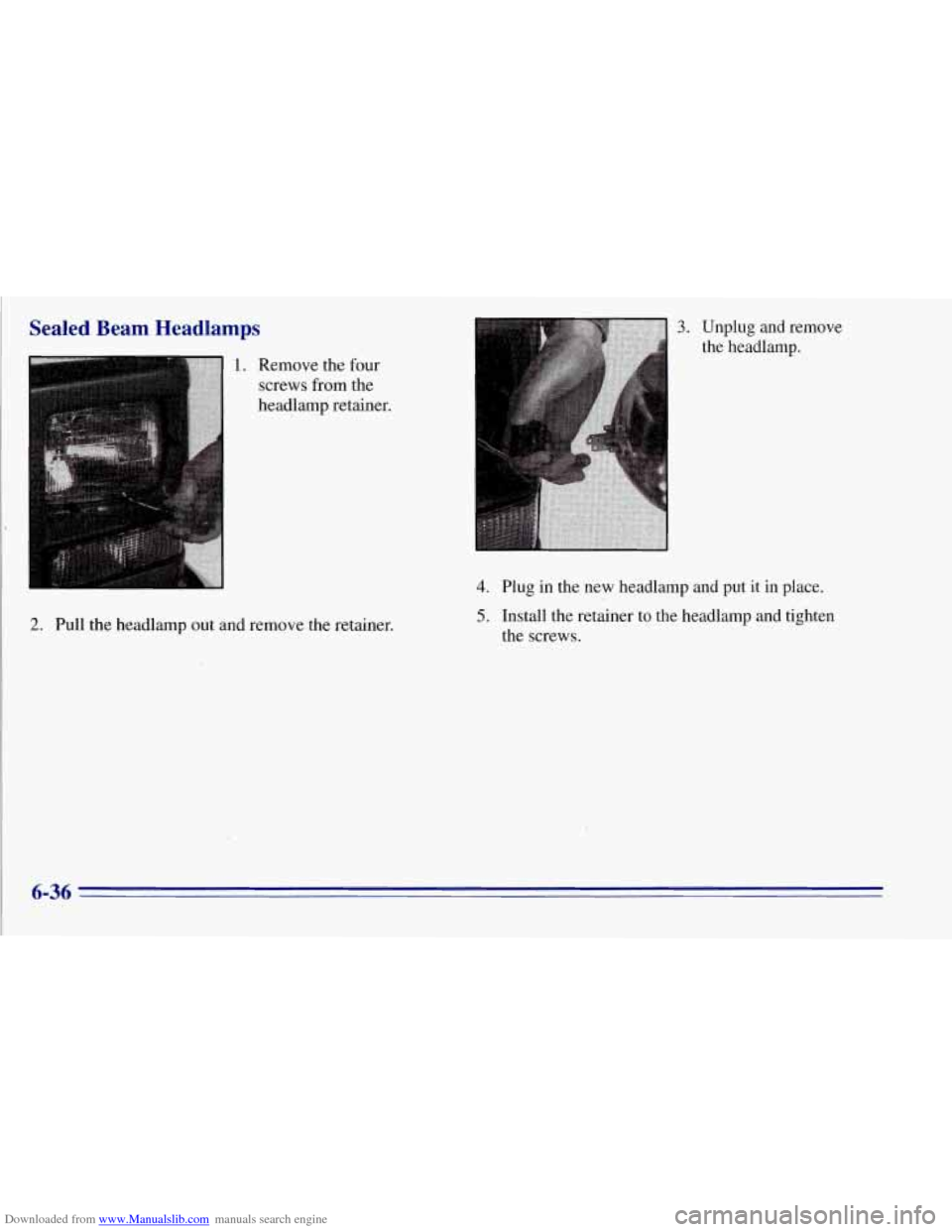 CHEVROLET TAHOE 1996 1.G Owners Manual Downloaded from www.Manualslib.com manuals search engine Sealed Beam Headlamps
2.
1. Remove the four
screws from the
headlamp retainer.
Pull the headlamp out and remove the retainer.
3. Un CHEVROLET TAHOE 1996 1.G Owners Manual Downloaded from www.Manualslib.com manuals search engine Sealed Beam Headlamps
2.
1. Remove the four
screws from the
headlamp retainer.
Pull the headlamp out and remove the retainer.
3. Un
