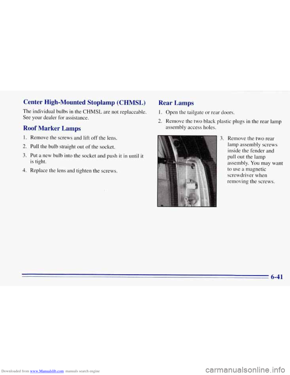 CHEVROLET TAHOE 1996 1.G Owners Manual Downloaded from www.Manualslib.com manuals search engine Center High-Mounted Stoplamp (CHMSL)
The individual bulbs in the CHMSL are not replaceable.
See your dealer for assistance.
Roof Marke CHEVROLET TAHOE 1996 1.G Owners Manual Downloaded from www.Manualslib.com manuals search engine Center High-Mounted Stoplamp (CHMSL)
The individual bulbs in the CHMSL are not replaceable.
See your dealer for assistance.
Roof Marke