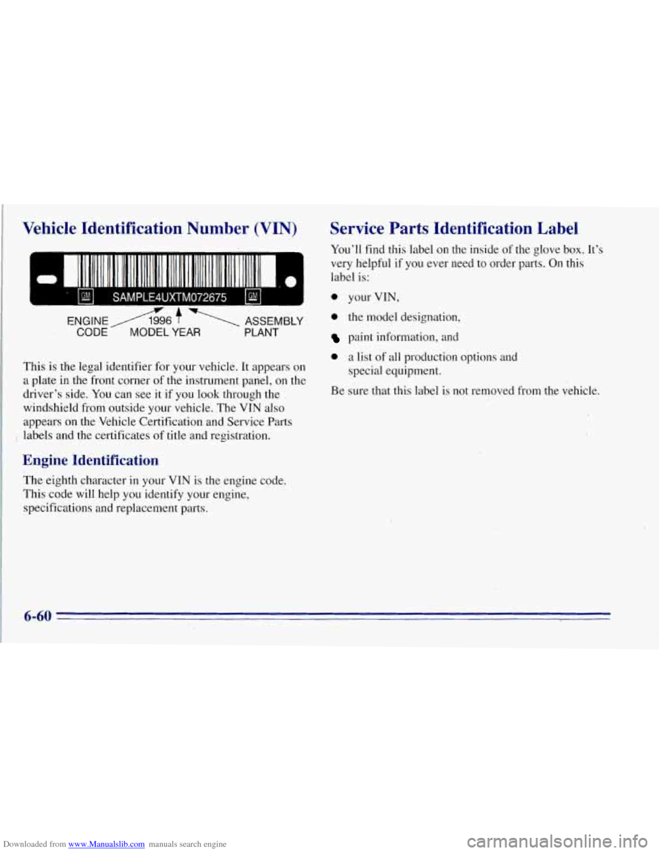 CHEVROLET TAHOE 1996 1.G Owners Manual Downloaded from www.Manualslib.com manuals search engine Vehicle Identification Number (VIN)
ENGINEyl996 f A- ASSEMBLY
CODE M,ODEL YEAR PLANT
This is the legal identifier for your vehicle. It CHEVROLET TAHOE 1996 1.G Owners Manual Downloaded from www.Manualslib.com manuals search engine Vehicle Identification Number (VIN)
ENGINEyl996 f A- ASSEMBLY
CODE M,ODEL YEAR PLANT
This is the legal identifier for your vehicle. It