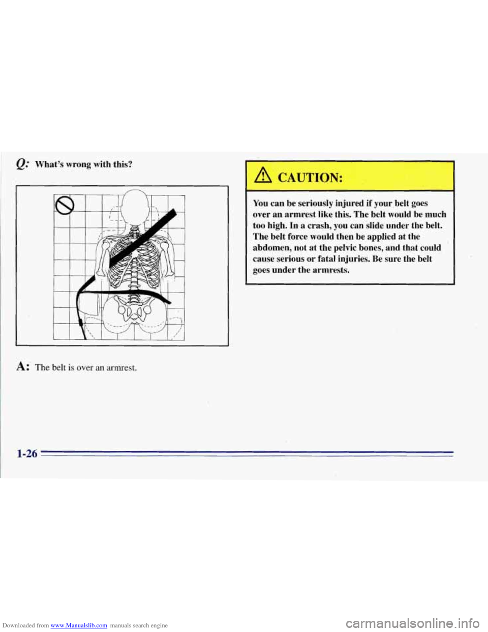CHEVROLET TAHOE 1996 1.G Owners Guide Downloaded from www.Manualslib.com manuals search engine &= Whats  wrong,with  this? 
n 
- 
A CAUTION: 
You can be seriously  injured if your  belt goes 
over  an armrest  like this.  The belt  would