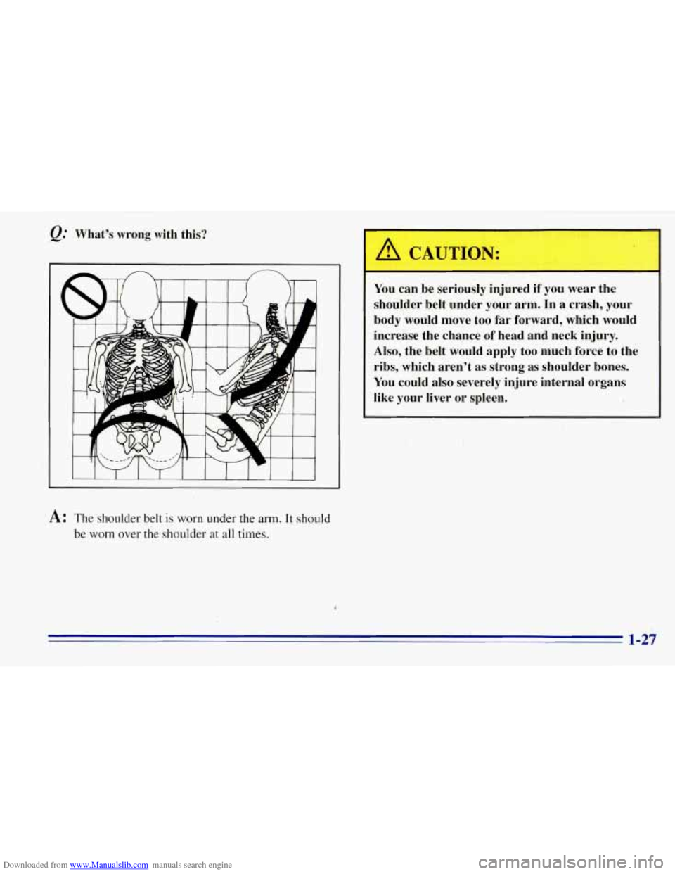 CHEVROLET TAHOE 1996 1.G Owners Guide Downloaded from www.Manualslib.com manuals search engine Q.’ What’s  wrong  with this? 
You can  be  seriously  injured if you  wear  the 
shoulder  belt under  your arm.  In 
a crash,  your 
body