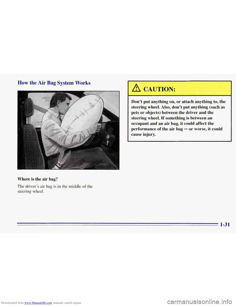CHEVROLET TAHOE 1996 1.G Owners Guide Downloaded from www.Manualslib.com manuals search engine How the Air Bag System Works 
Where  is the air bag? 
The  driver’s air bag is in the middle of the 
steering  wheel. 
A CAUTION: 
Don’t pu