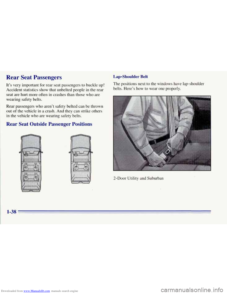 CHEVROLET TAHOE 1996 1.G Service Manual Downloaded from www.Manualslib.com manuals search engine Rear Seat Passengers
It’s very important for rear seat passengers to buckle up!
Accident statistics show that unbelted people in the CHEVROLET TAHOE 1996 1.G Service Manual Downloaded from www.Manualslib.com manuals search engine Rear Seat Passengers
It’s very important for rear seat passengers to buckle up!
Accident statistics show that unbelted people in the