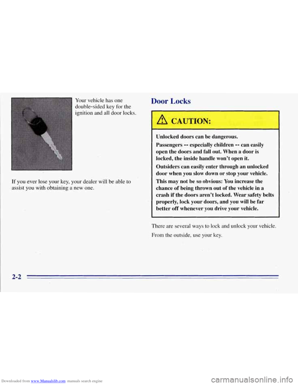 CHEVROLET TAHOE 1996 1.G Repair Manual Downloaded from www.Manualslib.com manuals search engine Your vehicle has one
double-sided key for the
ignition and all door locks.
If you ever lose your key, your dealer will be able CHEVROLET TAHOE 1996 1.G Repair Manual Downloaded from www.Manualslib.com manuals search engine Your vehicle has one
double-sided key for the
ignition and all door locks.
If you ever lose your key, your dealer will be able