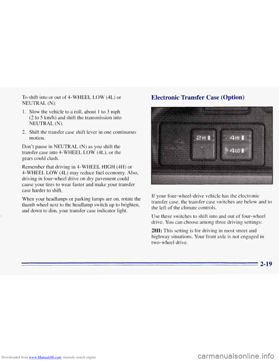 CHEVROLET TAHOE 1996 1.G Manual Online Downloaded from www.Manualslib.com manuals search engine To shift into or out of 4-WHEEL LOW (4L) or
NEUTRAL (N):
1. Slow the vehicle to a roll, about 1 to 3 mph
(2 to 5 km/h) and shift th CHEVROLET TAHOE 1996 1.G Manual Online Downloaded from www.Manualslib.com manuals search engine To shift into or out of 4-WHEEL LOW (4L) or
NEUTRAL (N):
1. Slow the vehicle to a roll, about 1 to 3 mph
(2 to 5 km/h) and shift th