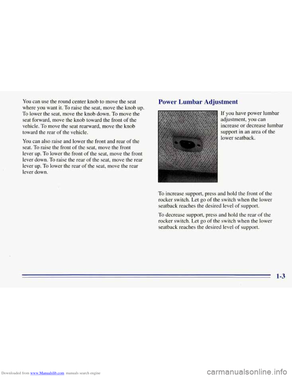 CHEVROLET TAHOE 1996 1.G Owners Manual Downloaded from www.Manualslib.com manuals search engine You can use the round center knob to move the seat
where you want it.
To raise the seat, move the knob up.
To lower the seat, move t CHEVROLET TAHOE 1996 1.G Owners Manual Downloaded from www.Manualslib.com manuals search engine You can use the round center knob to move the seat
where you want it.
To raise the seat, move the knob up.
To lower the seat, move t
