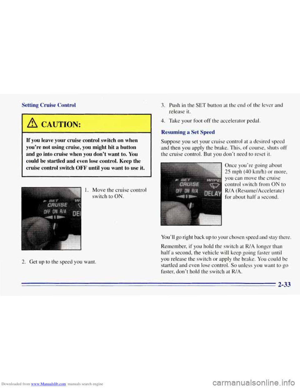 CHEVROLET TAHOE 1996 1.G Owners Manual Downloaded from www.Manualslib.com manuals search engine Setting Cruise Control
A CAUTION:
If you leave your cruise control switch on when
youre not using cruise, you might hit
a button CHEVROLET TAHOE 1996 1.G Owners Manual Downloaded from www.Manualslib.com manuals search engine Setting Cruise Control
A CAUTION:
If you leave your cruise control switch on when
youre not using cruise, you might hit
a button