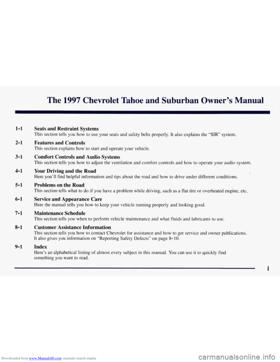 CHEVROLET TAHOE 1997 1.G Owners Manual Downloaded from www.Manualslib.com manuals search engine The 1997 Chevrolet Tahoe and Suburban Owner’s Manual
1-1
2-1
3-1
4-1
5- 1
6-1
7-1
8- 1
9- 1
Seats and Restraint Systems
Th CHEVROLET TAHOE 1997 1.G Owners Manual Downloaded from www.Manualslib.com manuals search engine The 1997 Chevrolet Tahoe and Suburban Owner’s Manual
1-1
2-1
3-1
4-1
5- 1
6-1
7-1
8- 1
9- 1
Seats and Restraint Systems
Th