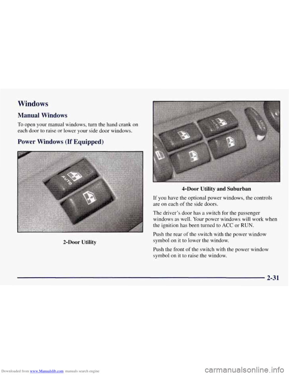 CHEVROLET TAHOE 1997 1.G Owners Manual Downloaded from www.Manualslib.com manuals search engine Windows
Manual Windows
To open your manual windows, turn the hand crank on
each door to raise or lower your side door windows.
Power CHEVROLET TAHOE 1997 1.G Owners Manual Downloaded from www.Manualslib.com manuals search engine Windows
Manual Windows
To open your manual windows, turn the hand crank on
each door to raise or lower your side door windows.
Power