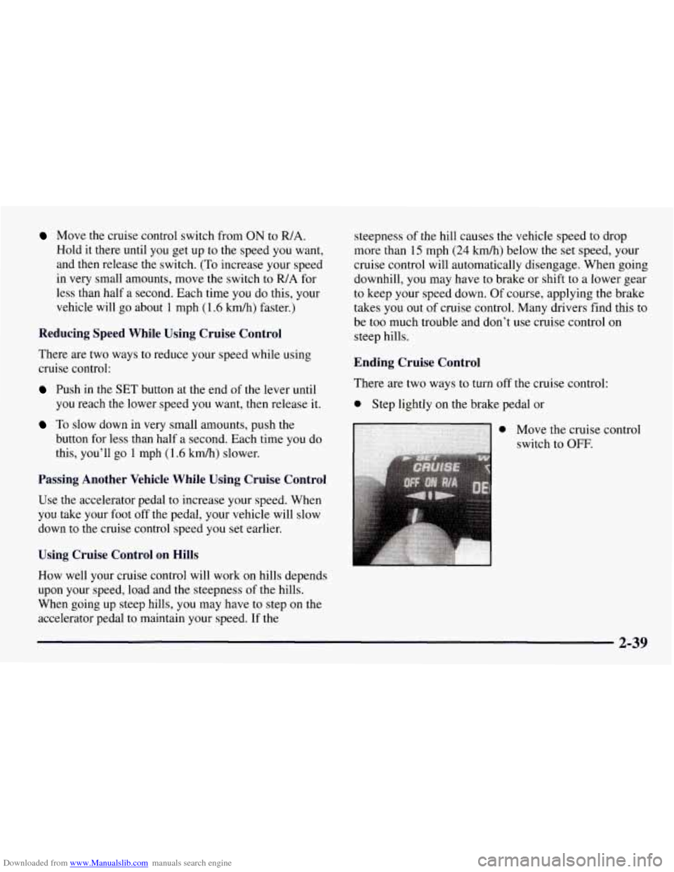 CHEVROLET TAHOE 1997 1.G Owners Manual Downloaded from www.Manualslib.com manuals search engine Move the cruise control switch from ON to R/A.
Hold it there until you get up to the speed you want,
and then release the switch. (T CHEVROLET TAHOE 1997 1.G Owners Manual Downloaded from www.Manualslib.com manuals search engine Move the cruise control switch from ON to R/A.
Hold it there until you get up to the speed you want,
and then release the switch. (T